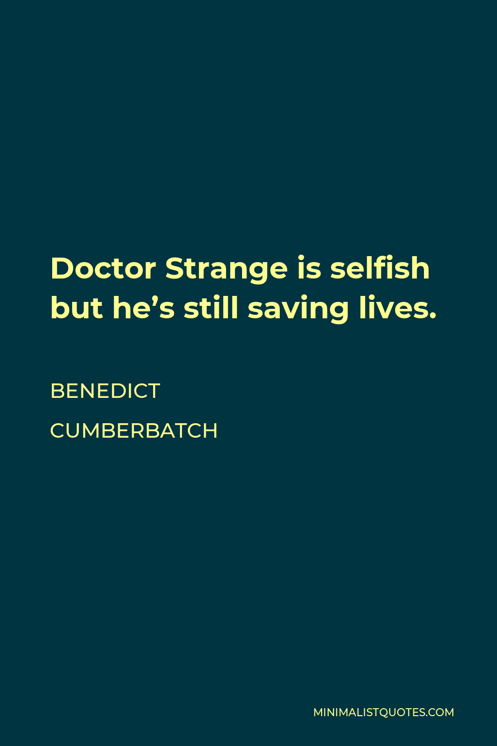 Benedict Cumberbatch Quote - Doctor Strange is selfish but he’s still saving lives.
