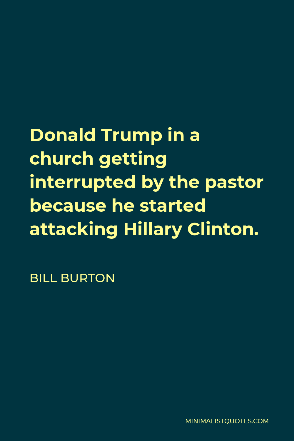 Bill Burton Quote - Donald Trump in a church getting interrupted by the pastor because he started attacking Hillary Clinton.