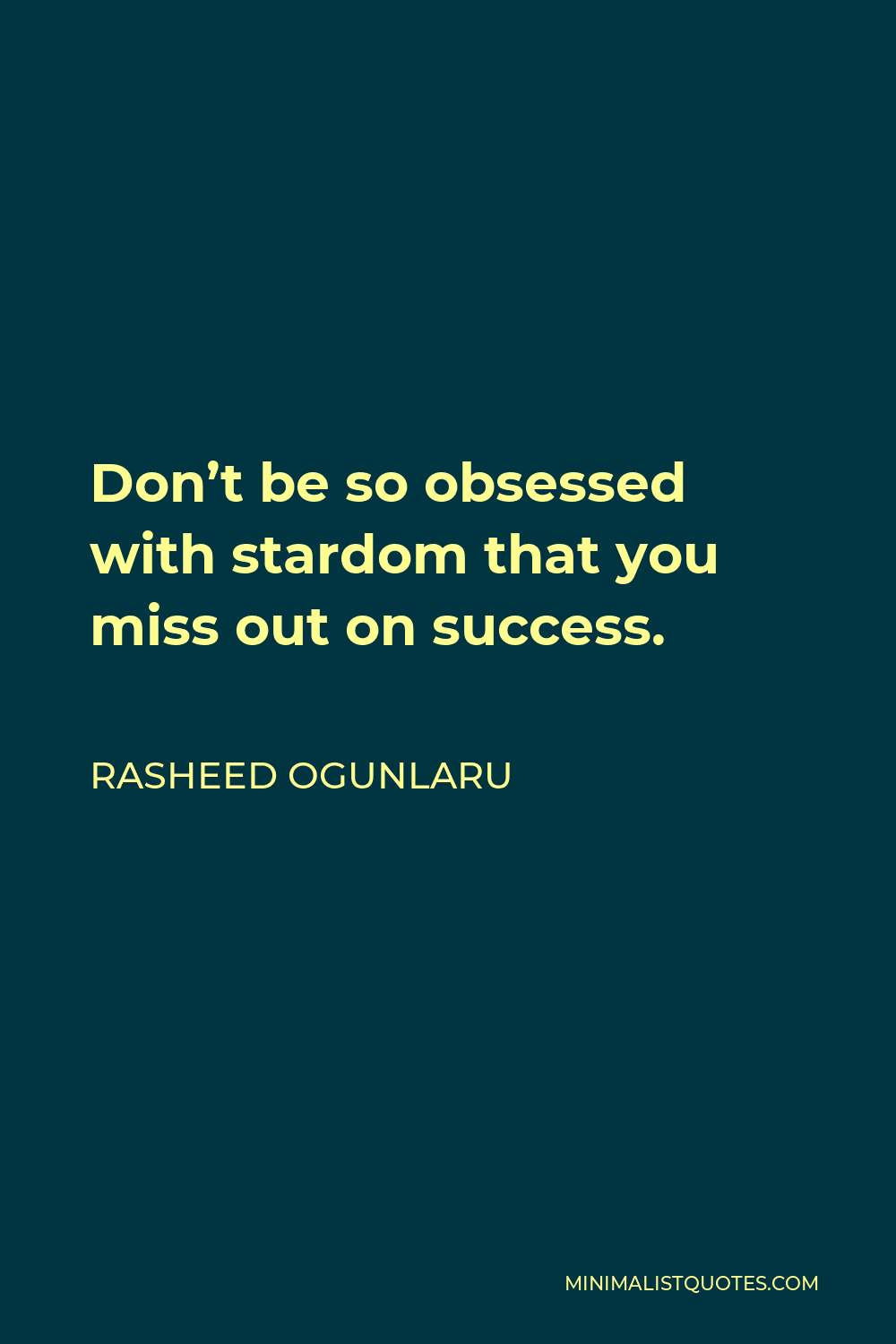 Rasheed Ogunlaru Quote - Don’t be so obsessed with stardom that you miss out on success.