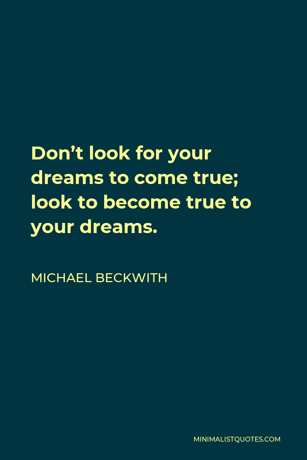 Michael Beckwith Quote - Don’t look for your dreams to come true; look to become true to your dreams.