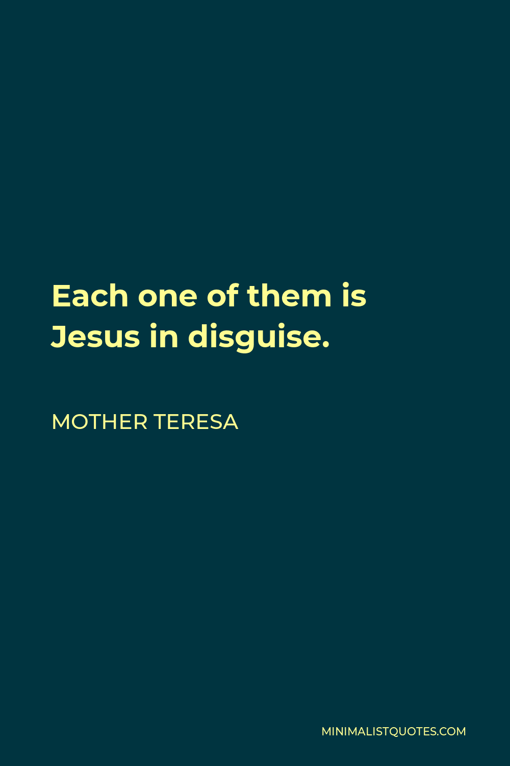 Mother Teresa Quote: Each one of them is Jesus in disguise.