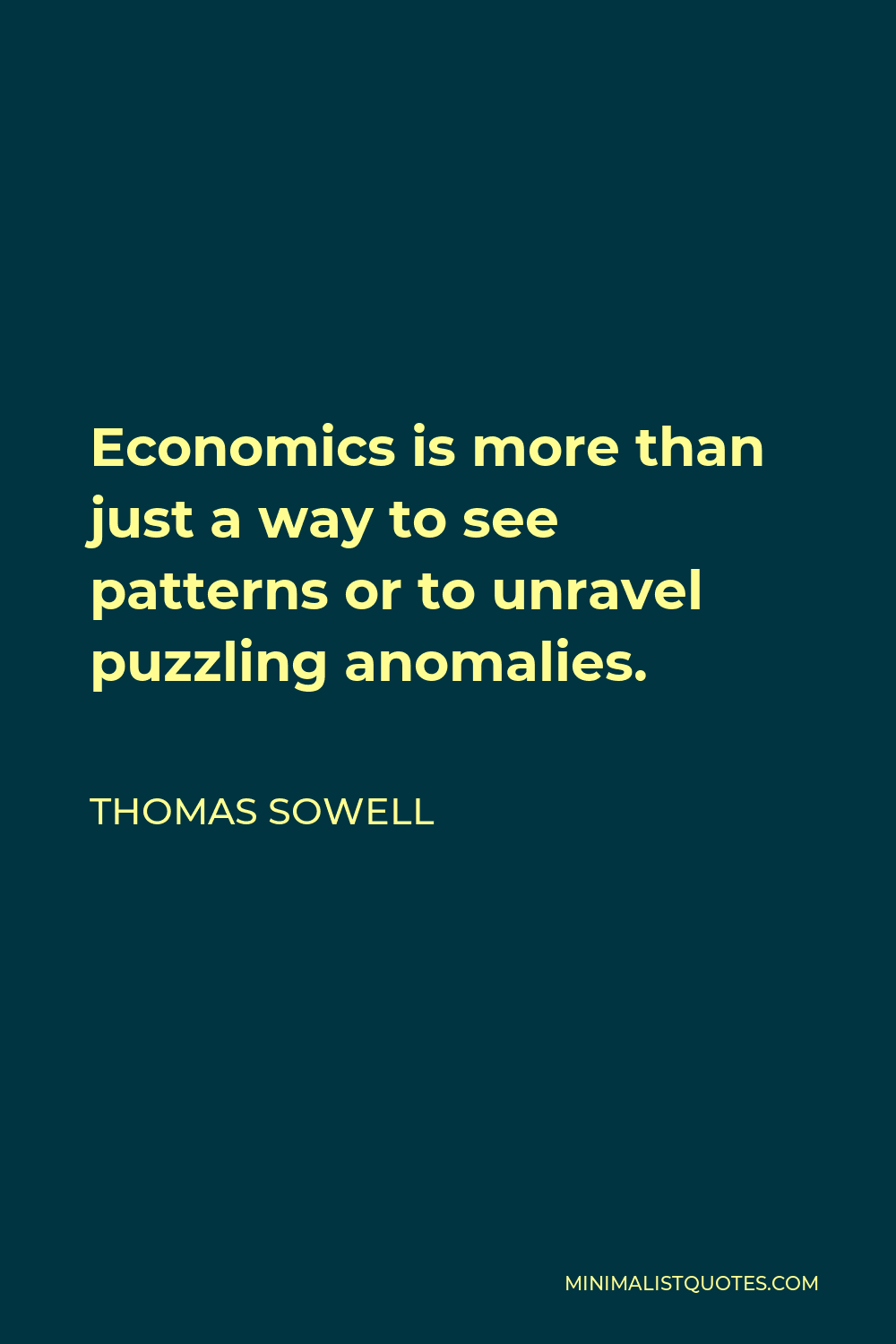 Thomas Sowell Quote - Economics is more than just a way to see patterns or to unravel puzzling anomalies.