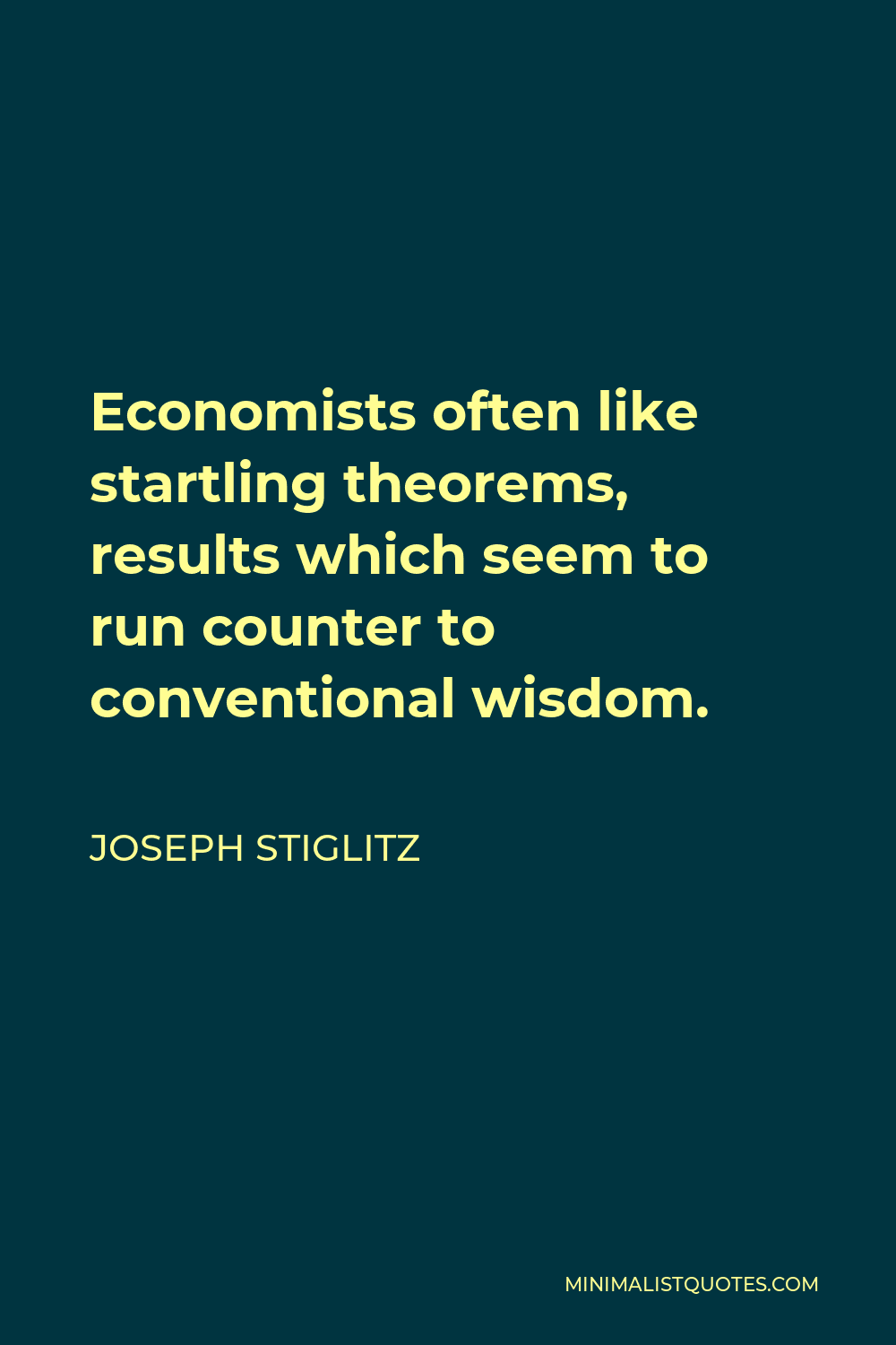 Joseph Stiglitz Quote - Economists often like startling theorems, results which seem to run counter to conventional wisdom.