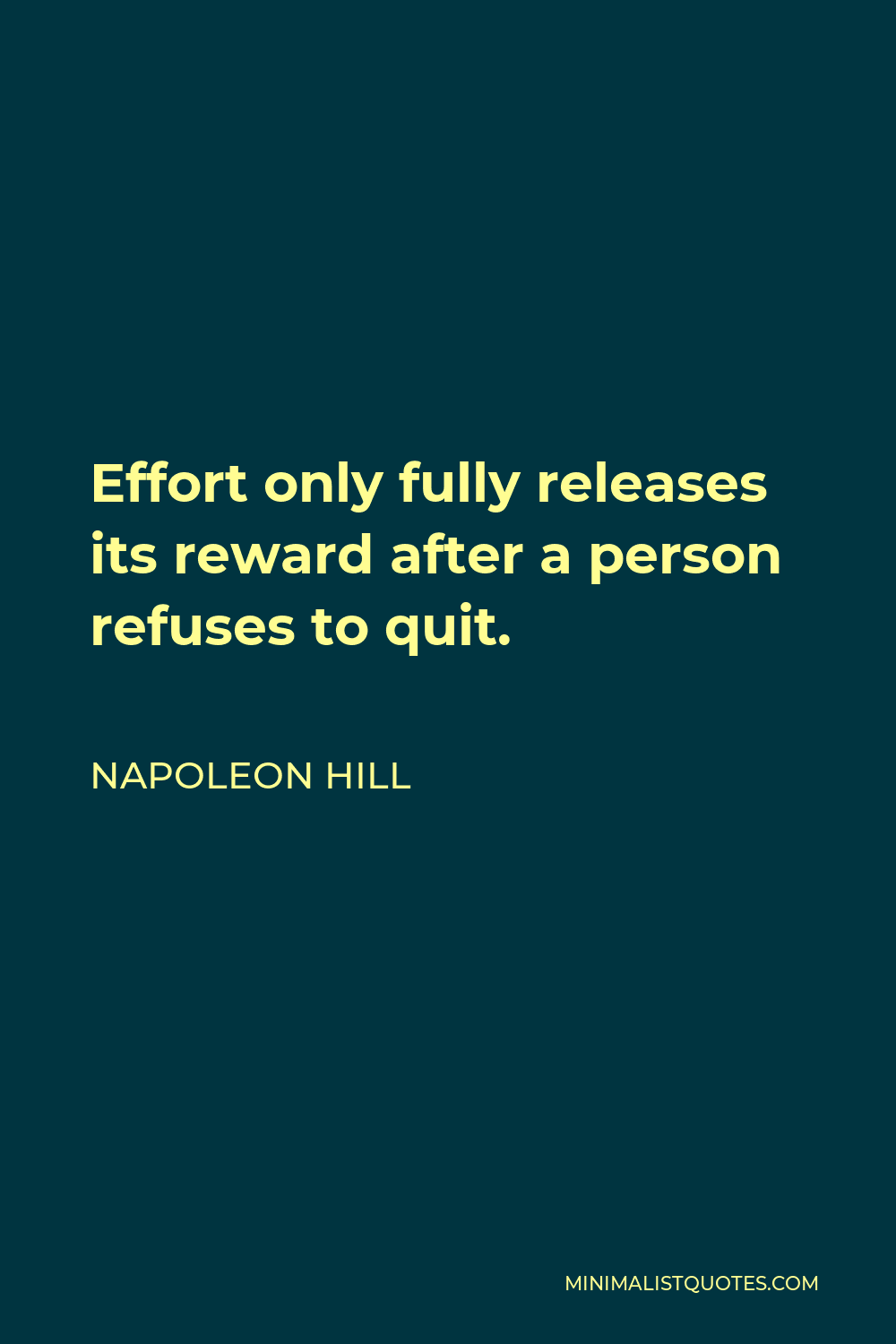 Napoleon Hill Quote - Effort only fully releases its reward after a person refuses to quit.