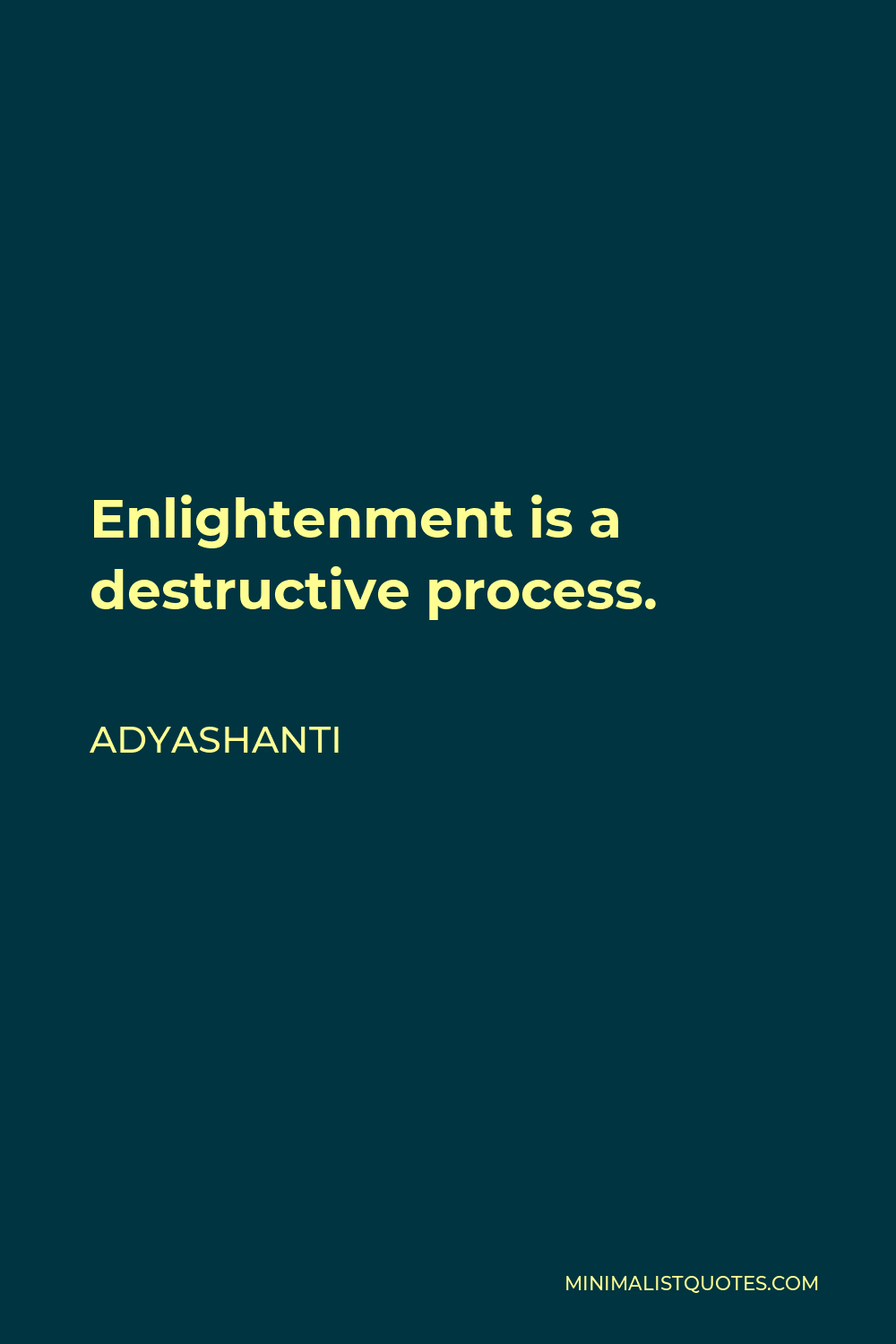 Adyashanti Quote - Enlightenment is a destructive process.