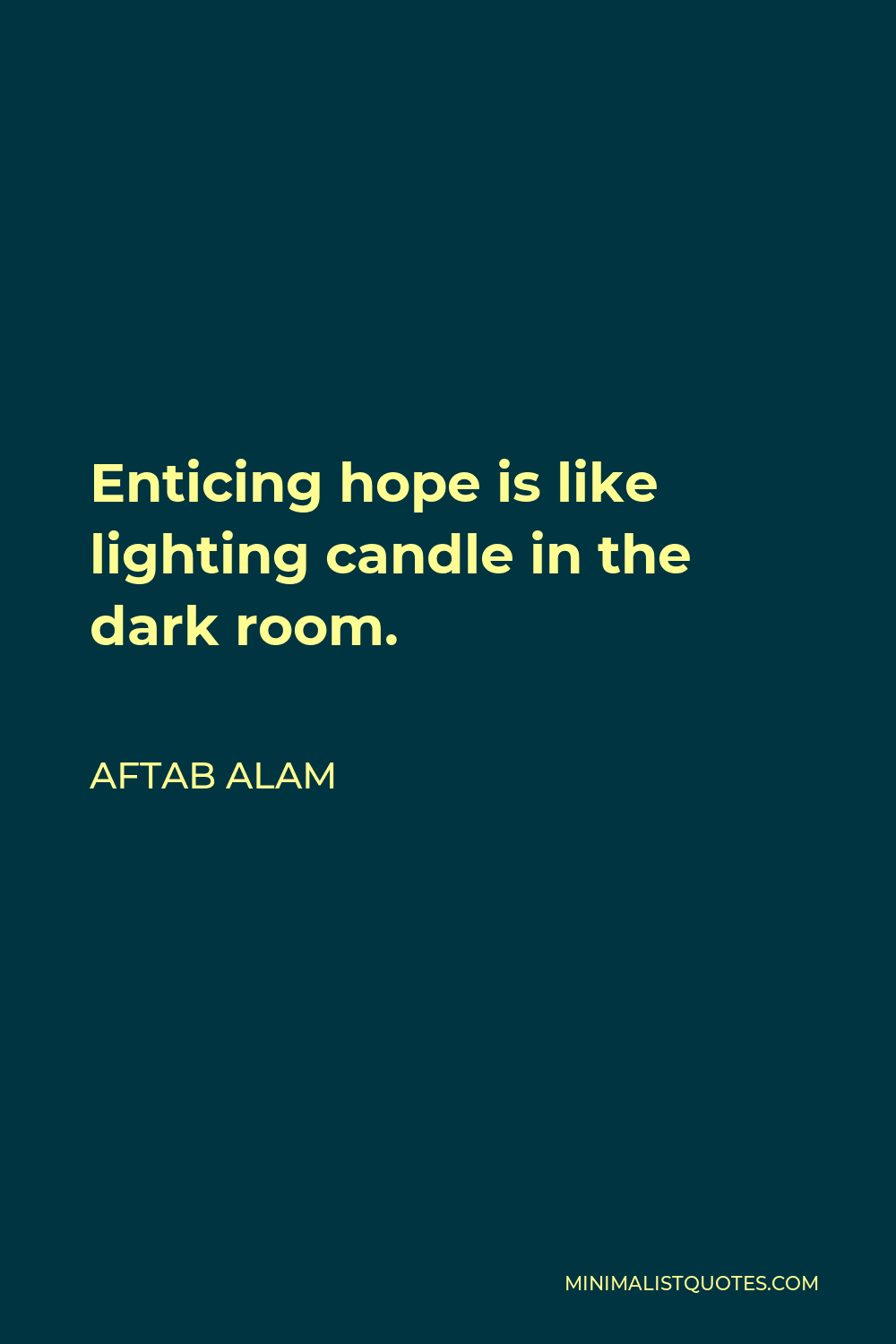Aftab Alam Quote - Enticing hope is like lighting candle in the dark room.