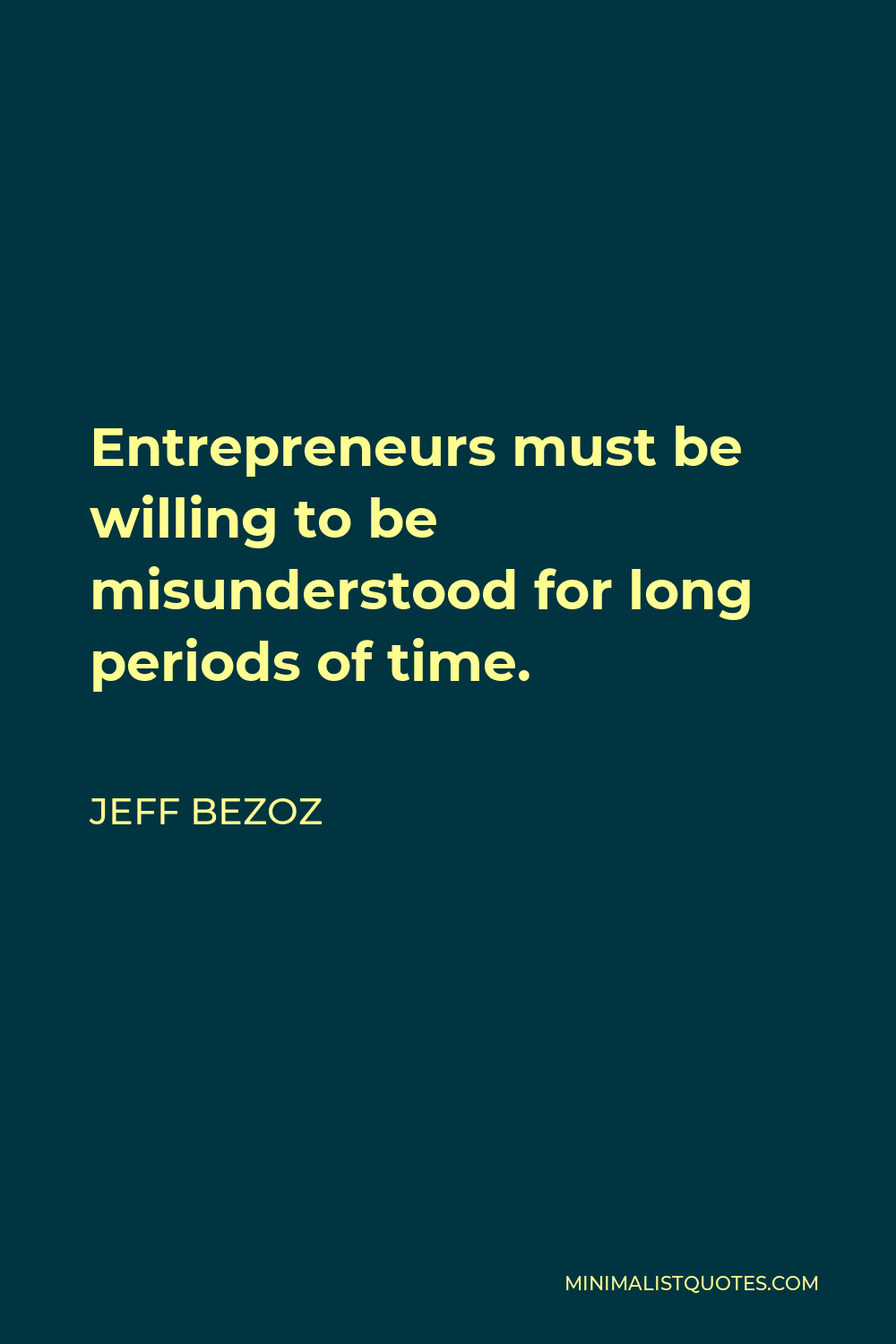 Jeff Bezoz Quote - Entrepreneurs must be willing to be misunderstood for long periods of time.