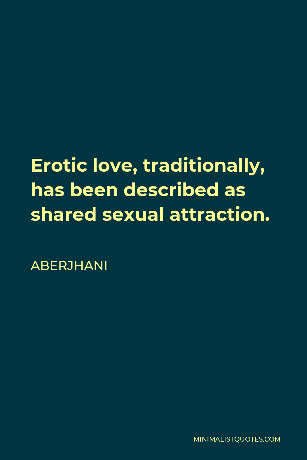 Aberjhani Quote - Erotic love, traditionally, has been described as shared sexual attraction.