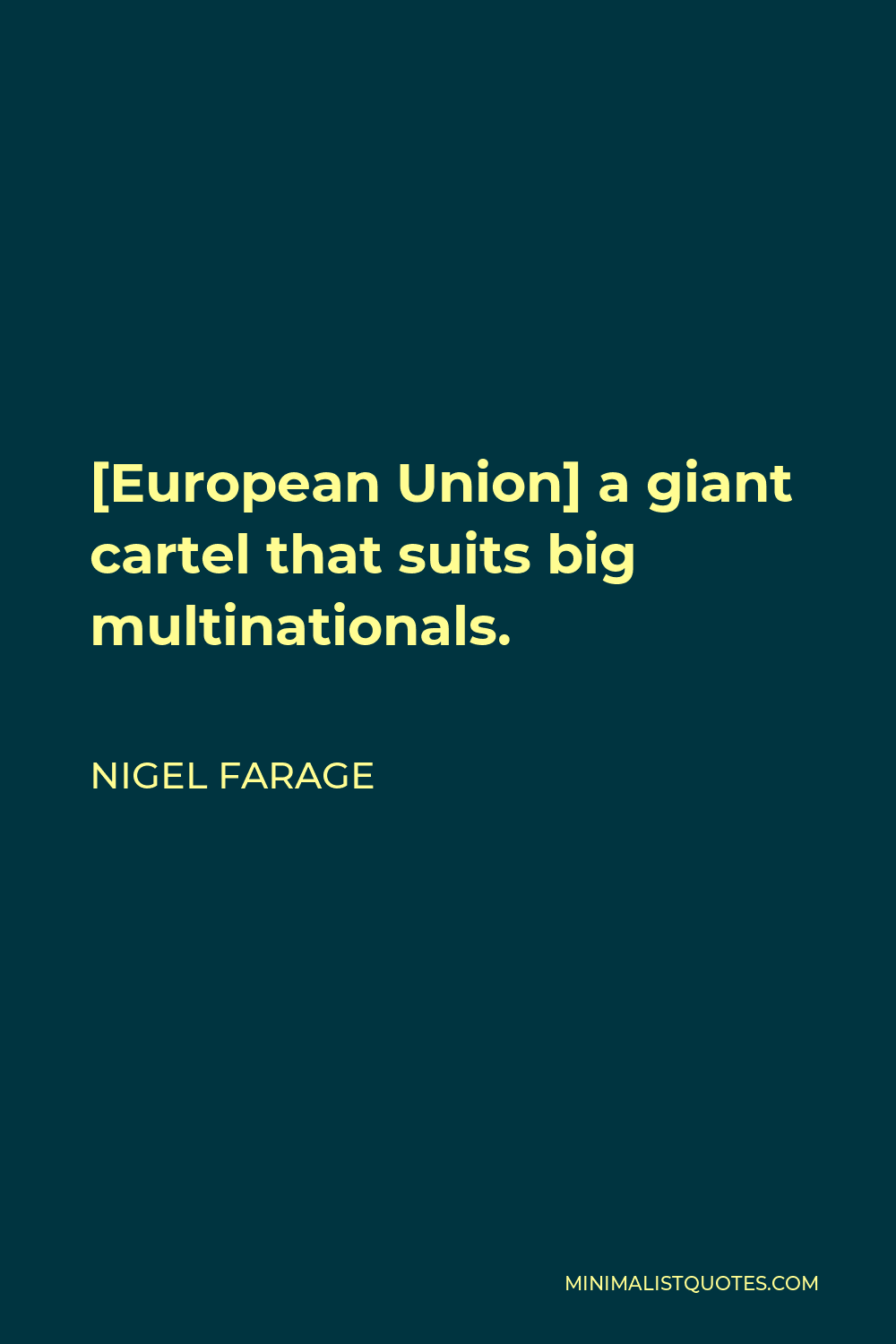 Nigel Farage Quote - [European Union] a giant cartel that suits big multinationals.