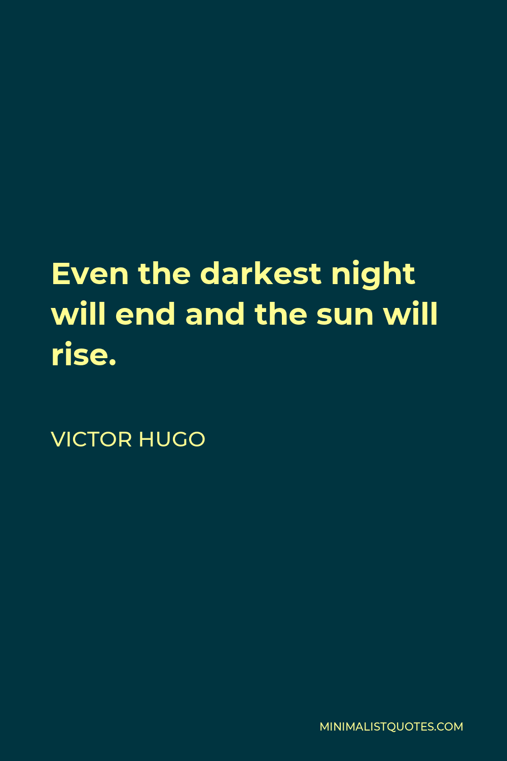 Victor Hugo Quote - Even the darkest night will end and the sun will rise.