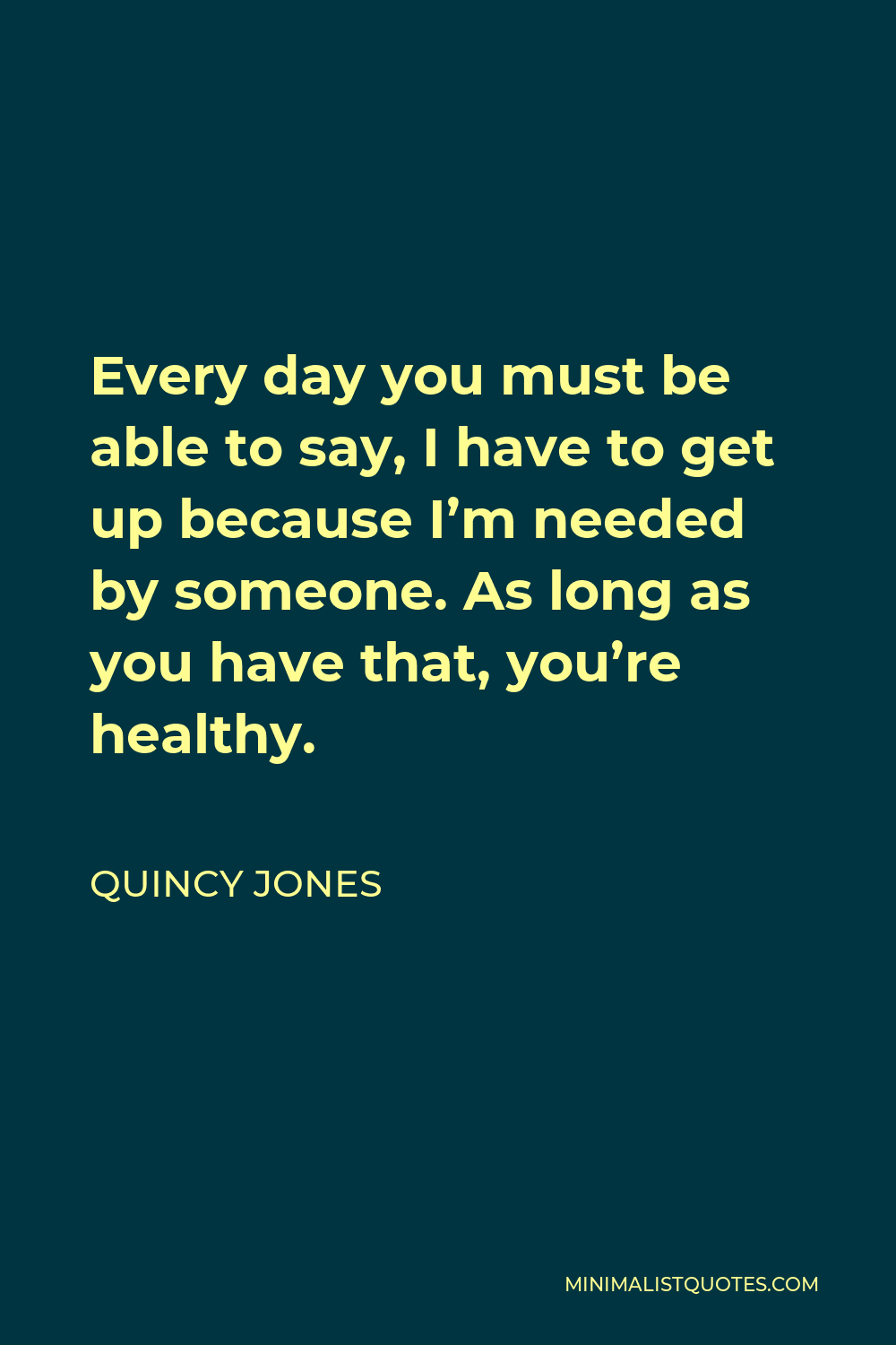 quincy-jones-quote-every-day-you-must-be-able-to-say-i-have-to-get-up