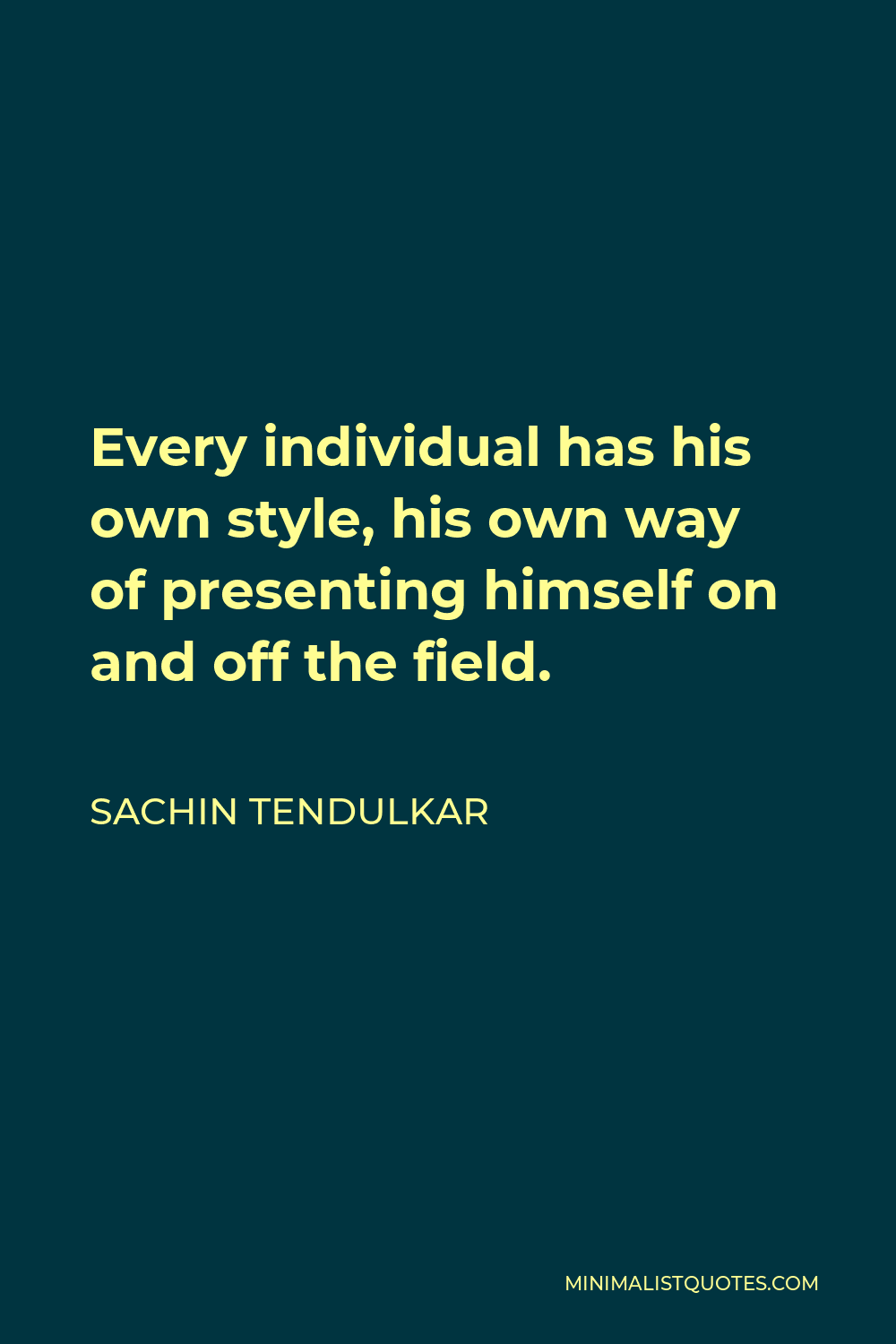 Sachin Tendulkar Quote - Every individual has his own style, his own way of presenting himself on and off the field.