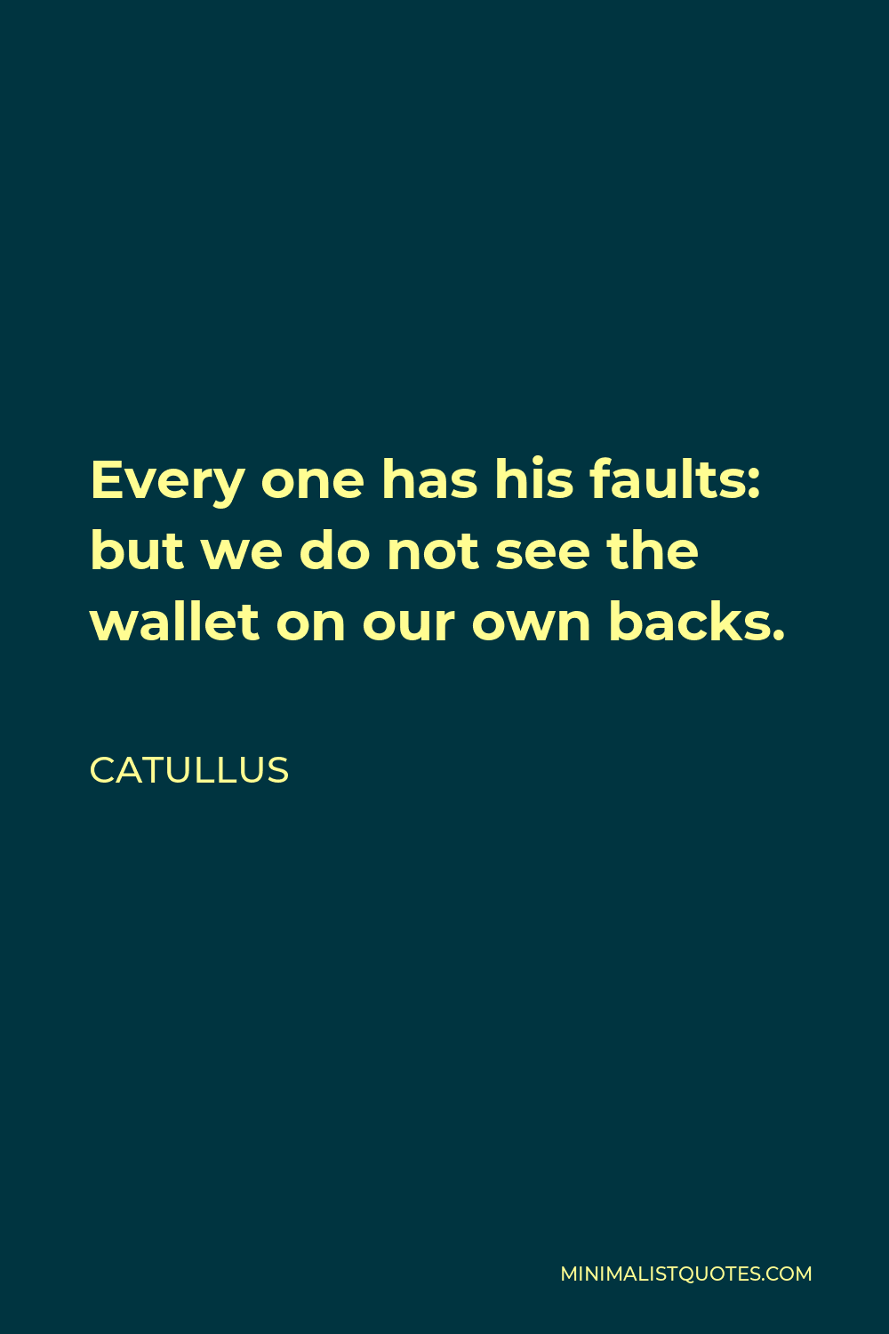 Catullus Quote - Every one has his faults: but we do not see the wallet on our own backs.