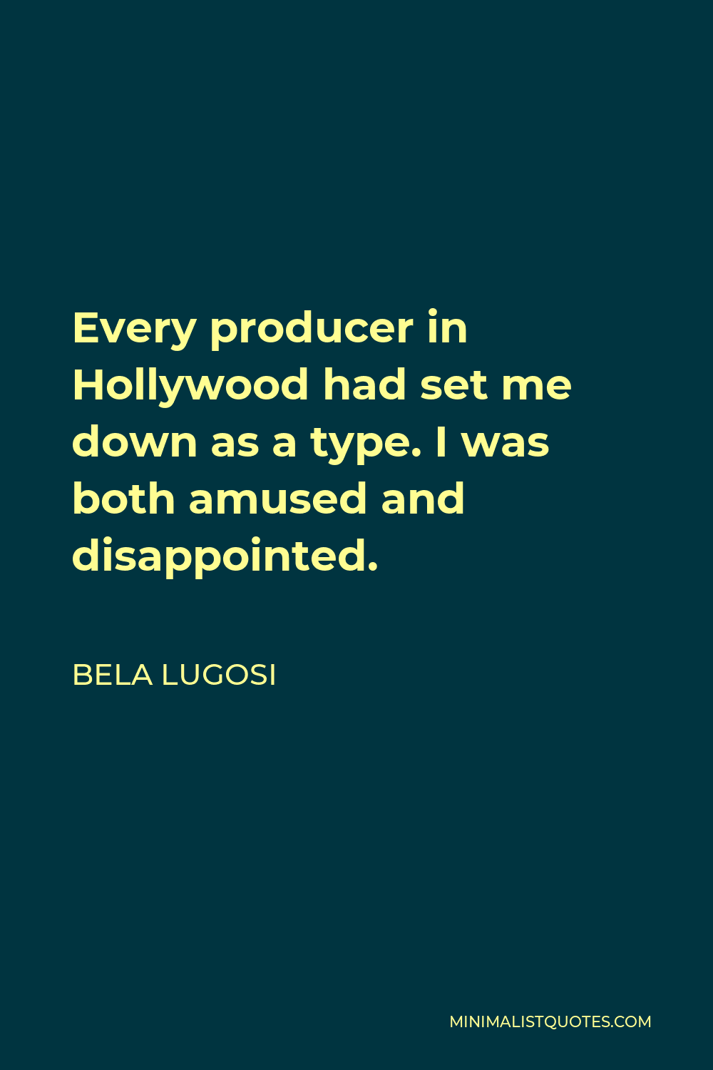 Bela Lugosi Quote - Every producer in Hollywood had set me down as a type. I was both amused and disappointed.