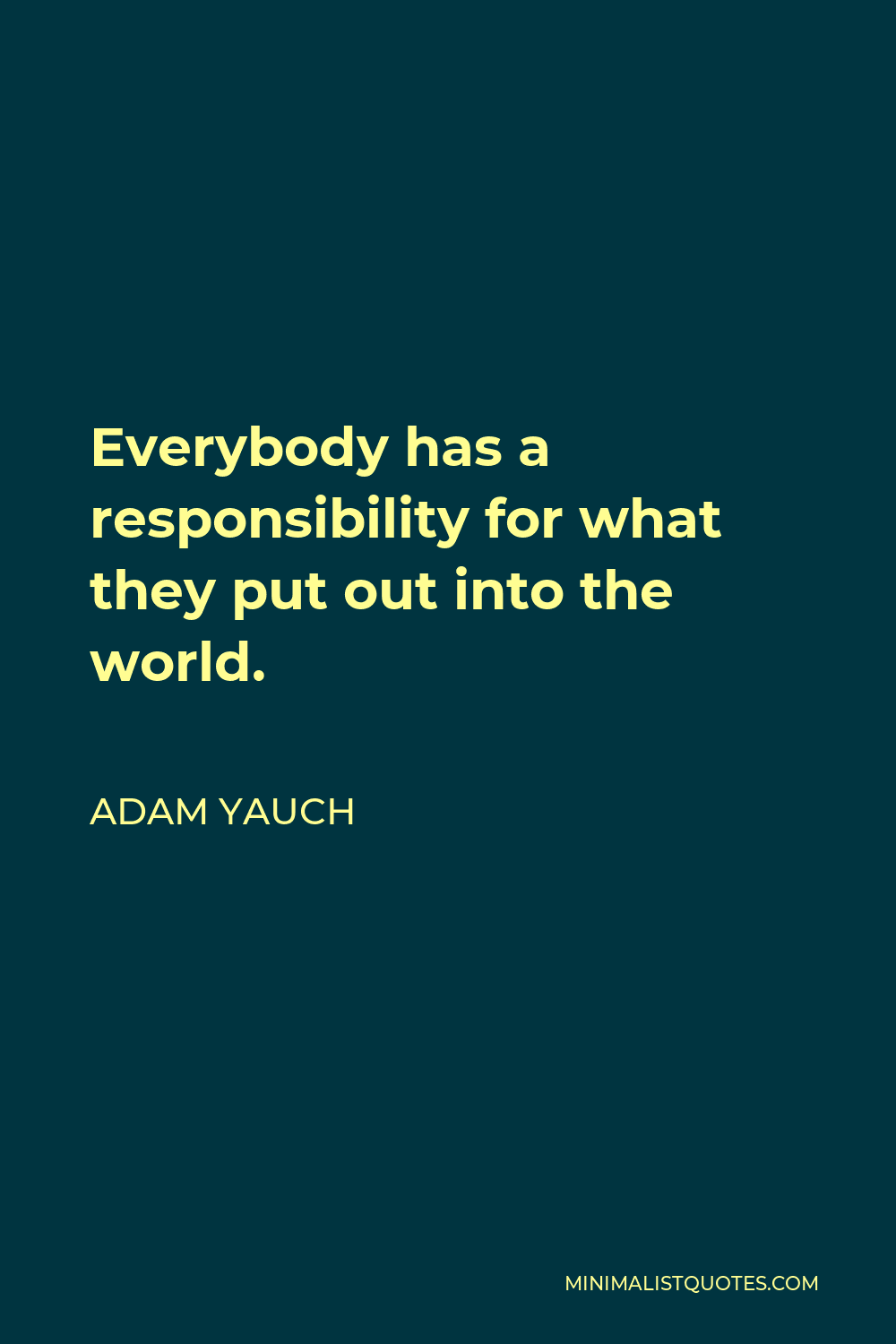 Adam Yauch Quote - Everybody has a responsibility for what they put out into the world.