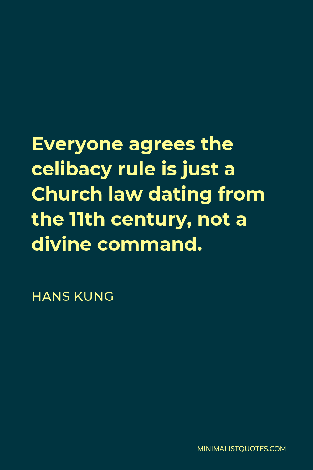 Hans Kung Quote - Everyone agrees the celibacy rule is just a Church law dating from the 11th century, not a divine command.