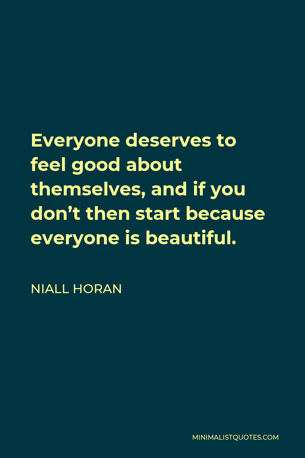 Niall Horan Quote - Everyone deserves to feel good about themselves, and if you don’t then start because everyone is beautiful.