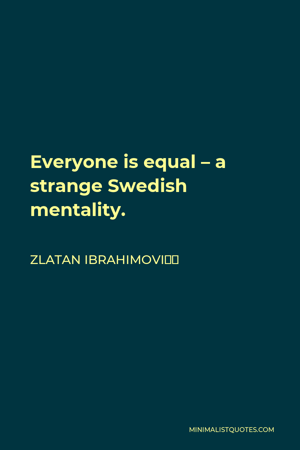 Zlatan Ibrahimović Quote: Everyone is equal - a strange Swedish mentality.