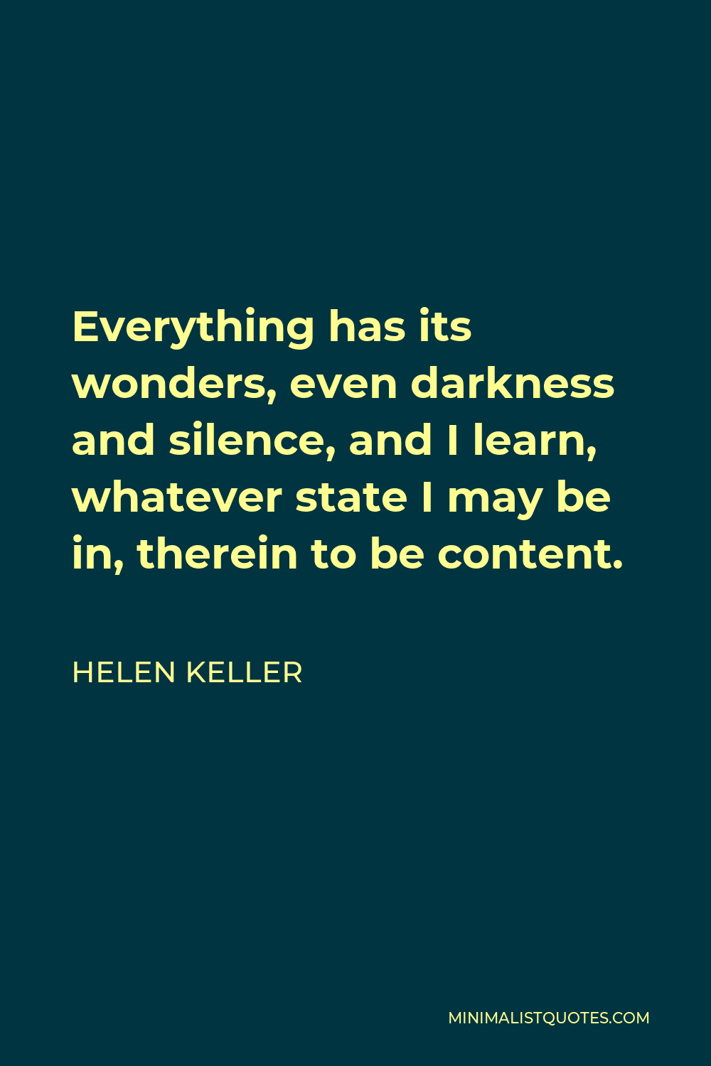 Helen Keller Quote - Everything has its wonders, even darkness and silence, and I learn, whatever state I may be in, therein to be content.