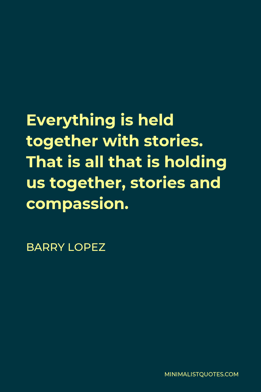 barry-lopez-quote-everything-is-held-together-with-stories-that-is