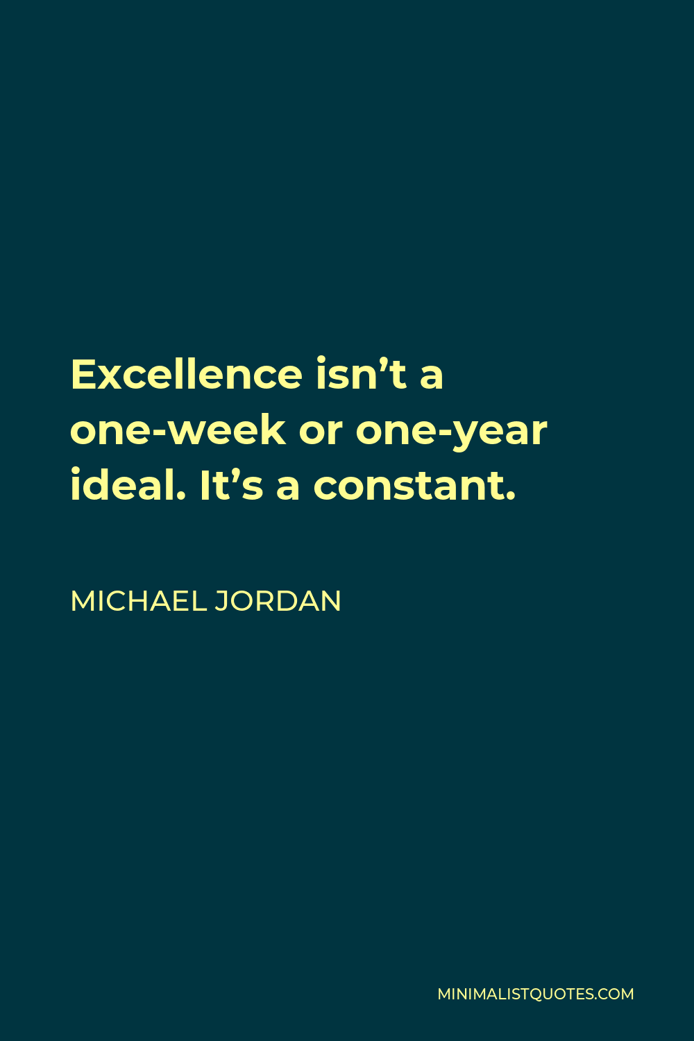 Michael Jordan Quote - Excellence isn’t a one-week or one-year ideal. It’s a constant.