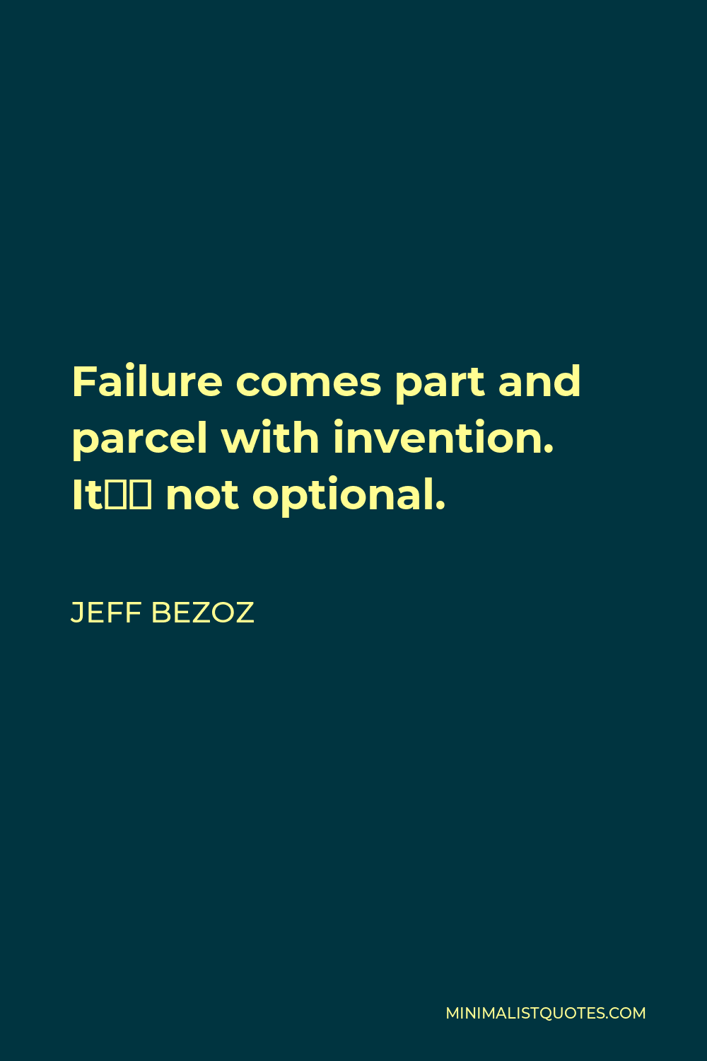 Jeff Bezoz Quote - Failure comes part and parcel with invention. It’s not optional.