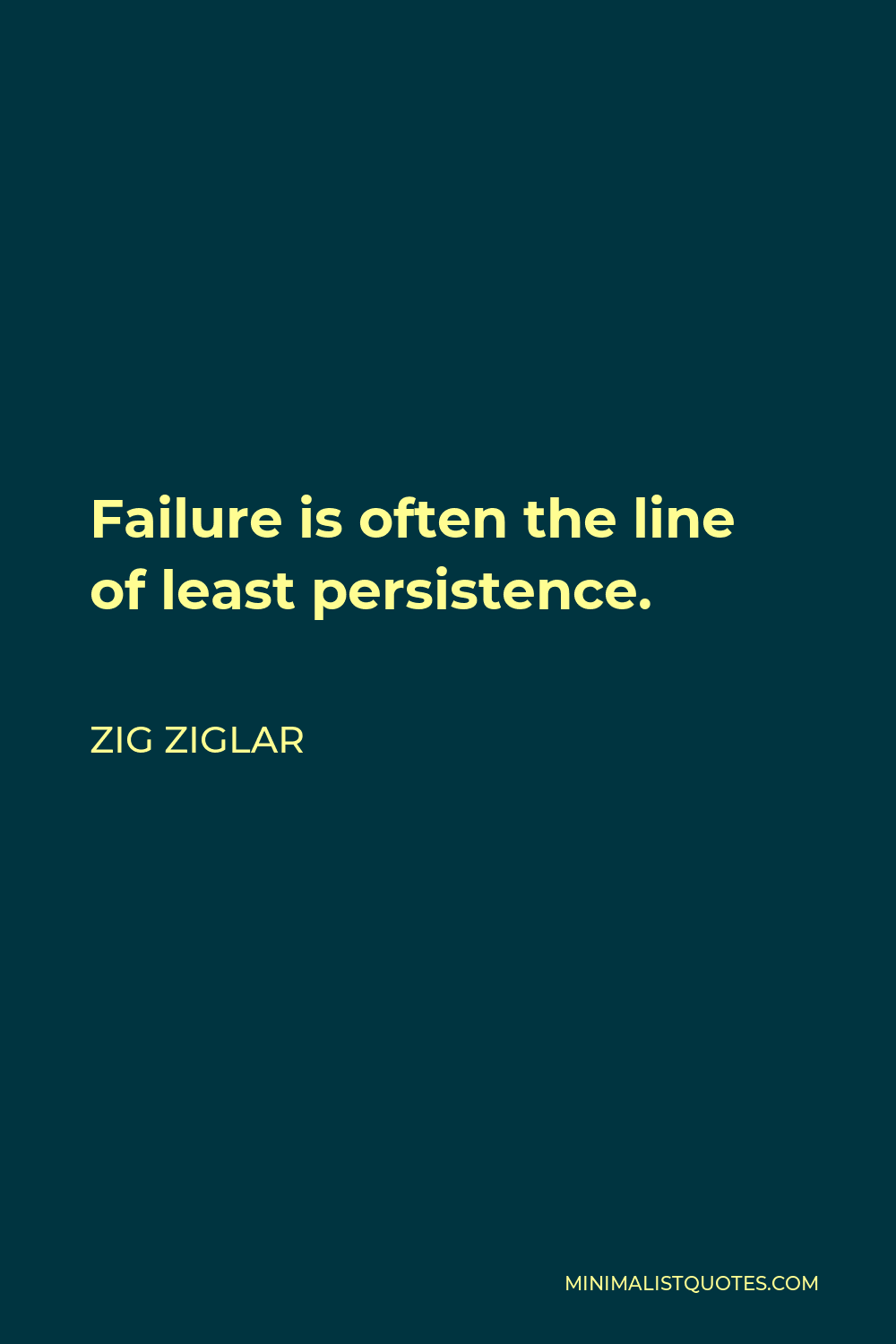 Zig Ziglar Quote - Failure is often the line of least persistence.