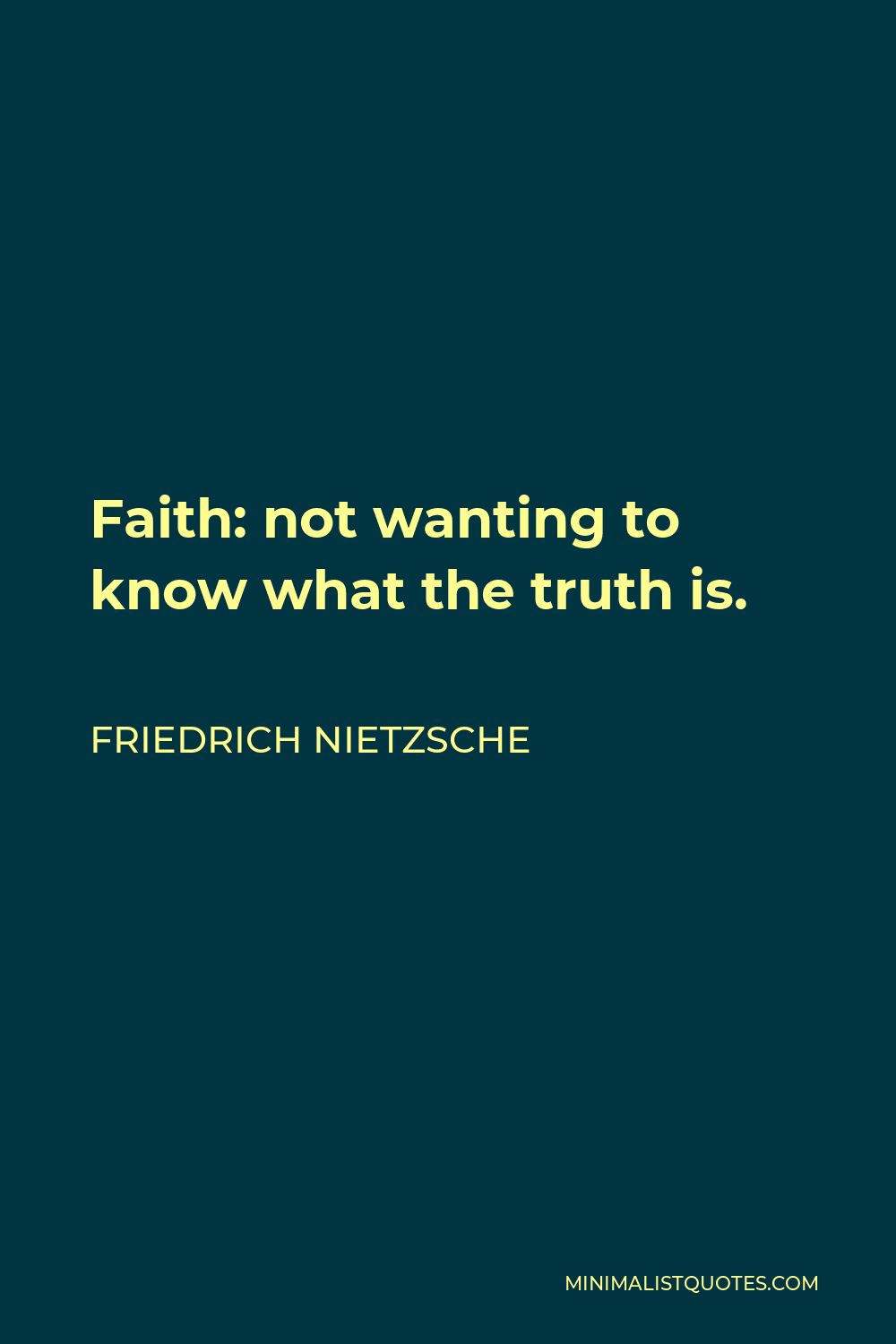 Friedrich Nietzsche Quote - Faith: not wanting to know what the truth is.