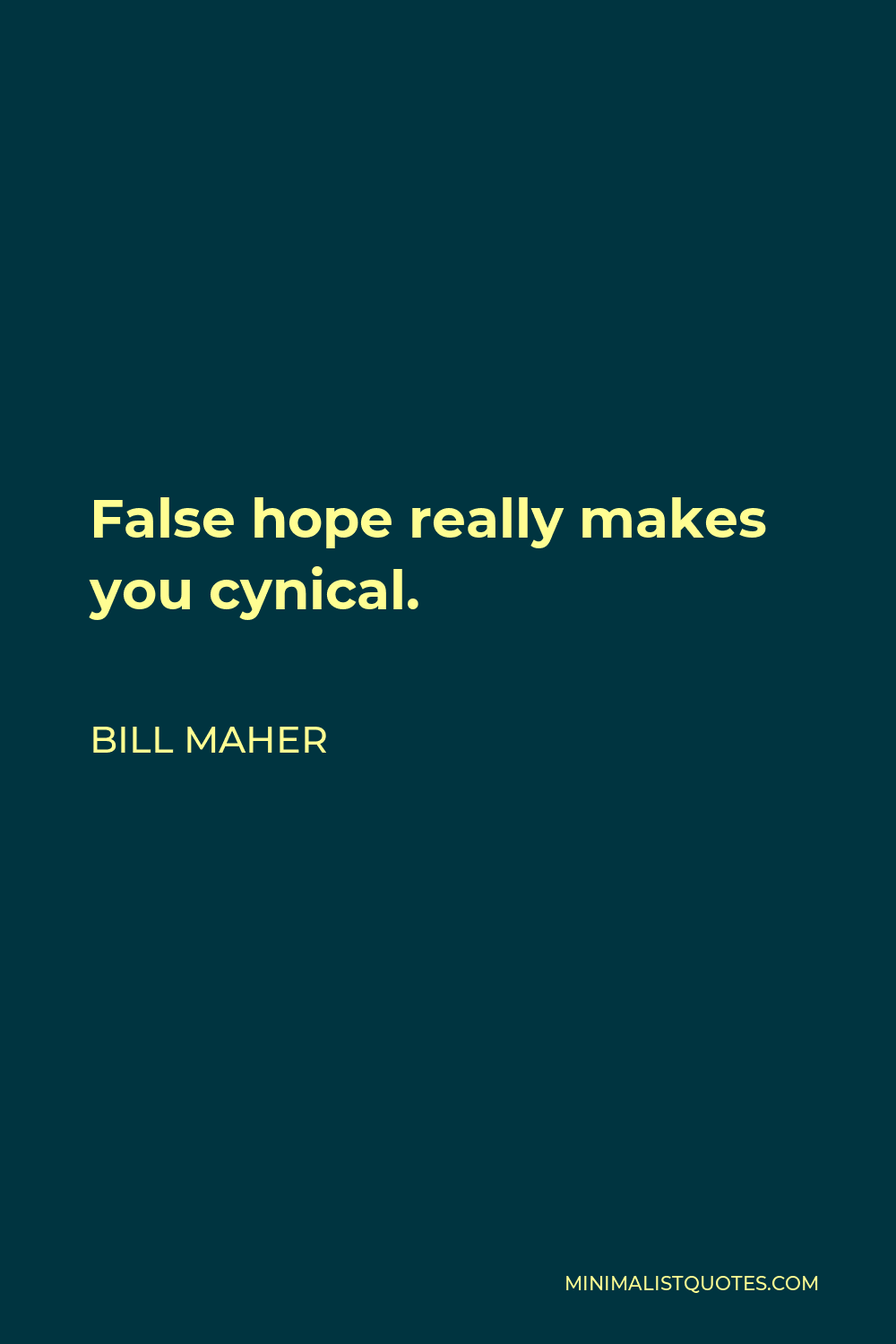 Bill Maher Quote - False hope really makes you cynical.