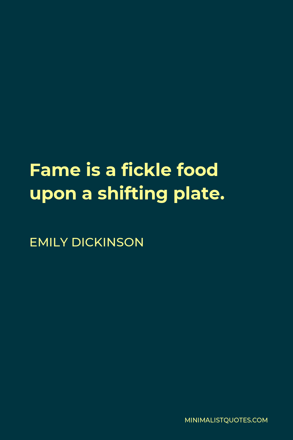 Emily Dickinson Quote - Fame is a fickle food upon a shifting plate.