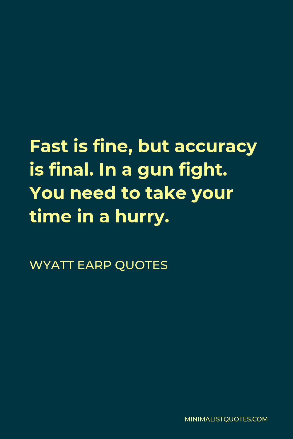 Wyatt Earp Quotes Quote - Fast is fine, but accuracy is final. In a gun fight. You need to take your time in a hurry.