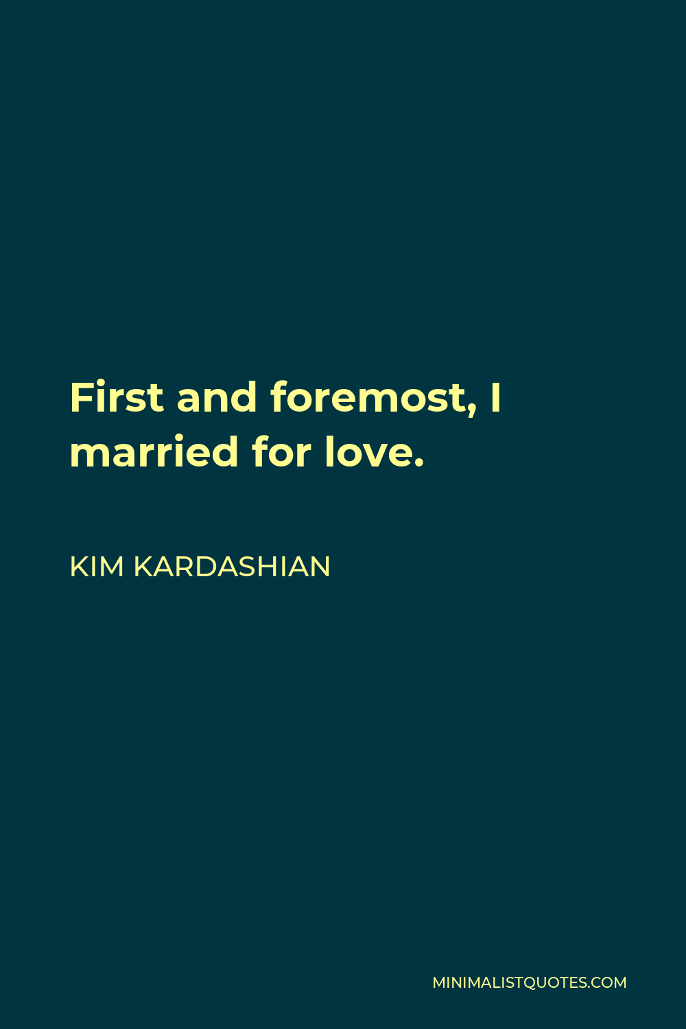 Kim Kardashian Quote - First and foremost, I married for love.