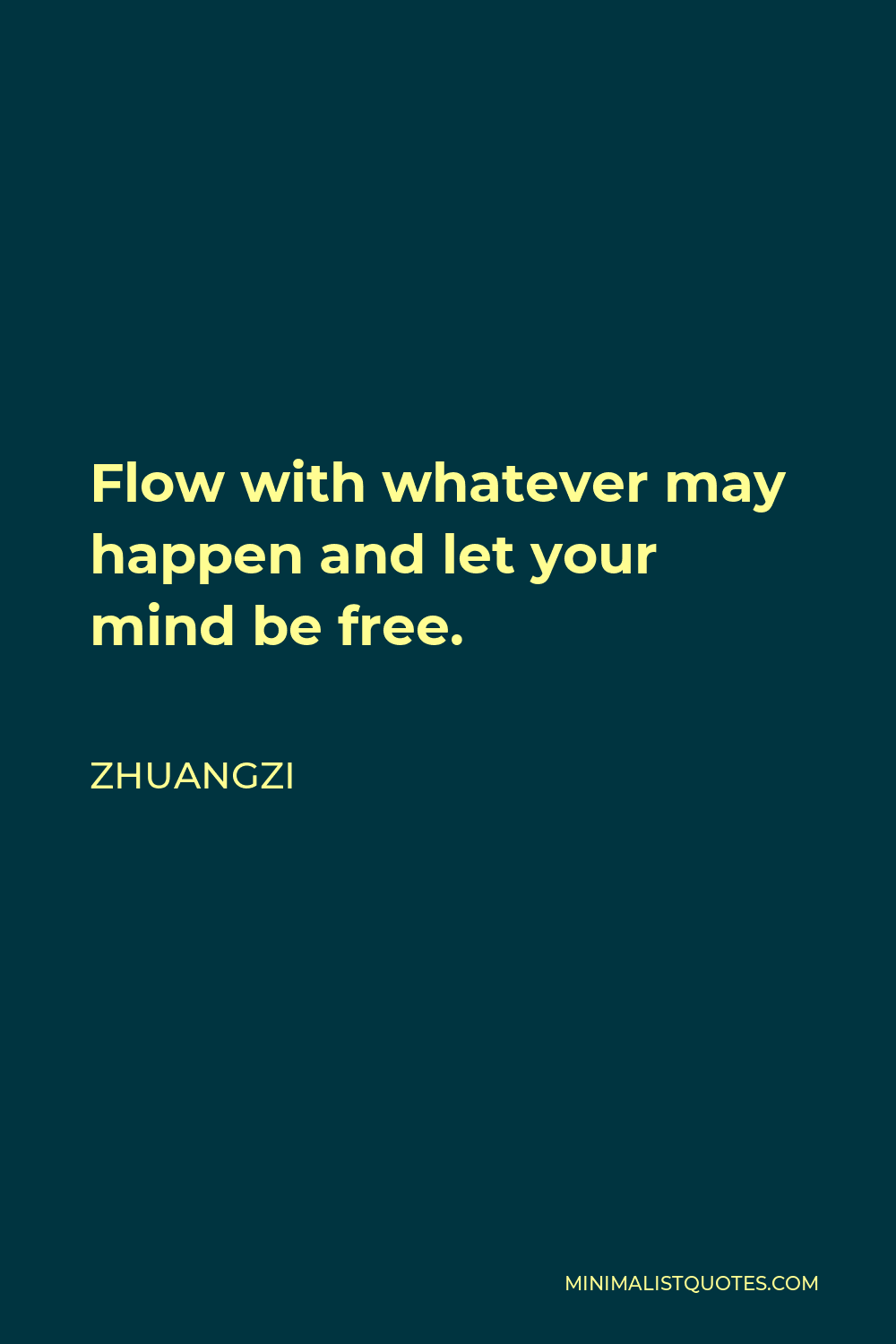 Zhuangzi Quote - Flow with whatever may happen and let your mind be free.