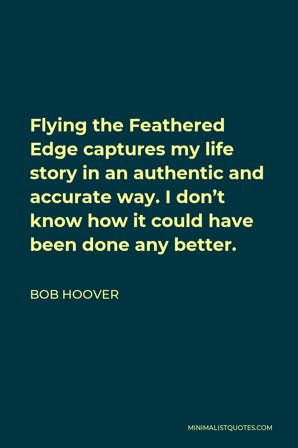 Bob Hoover Quote - Flying the Feathered Edge captures my life story in an authentic and accurate way. I don’t know how it could have been done any better.