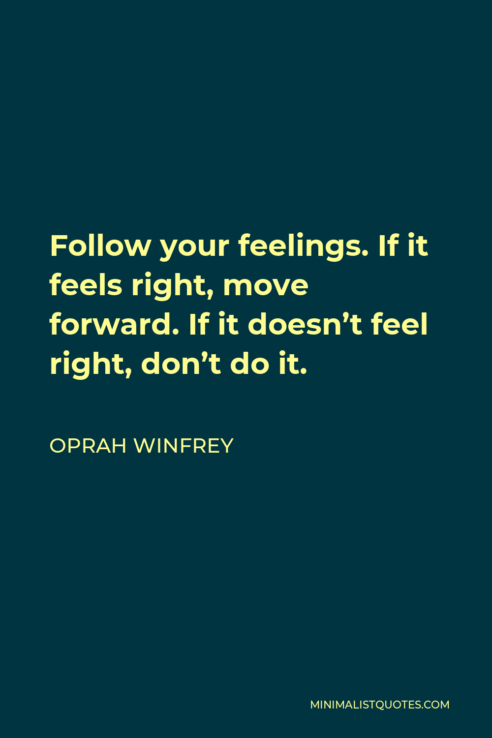 Oprah Winfrey Quote - Follow your feelings. If it feels right, move forward. If it doesn’t feel right, don’t do it.