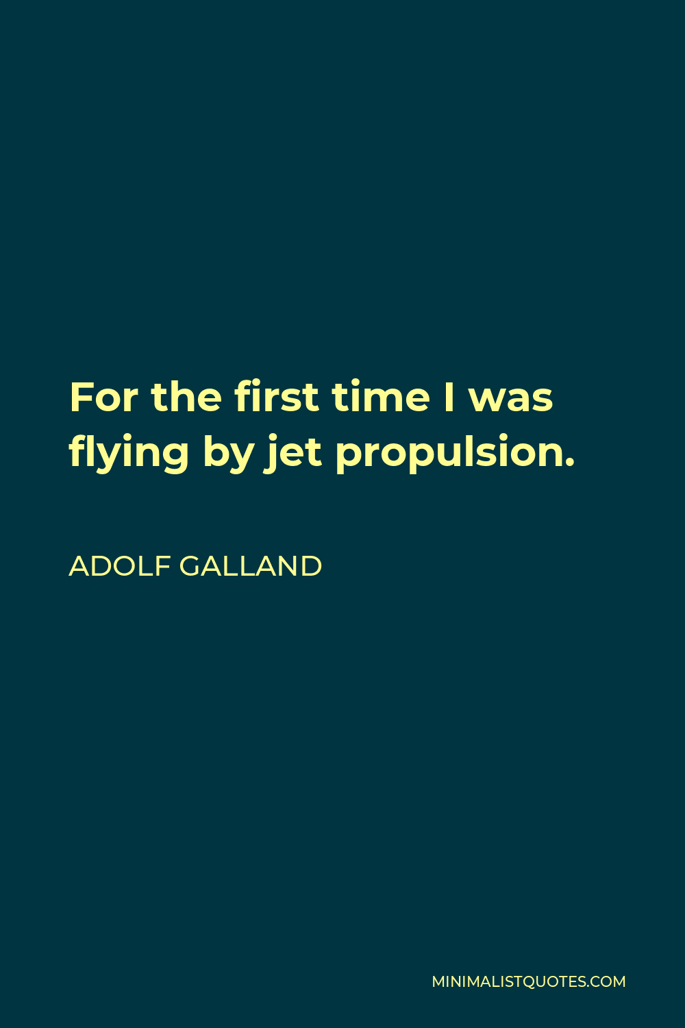 Adolf Galland Quote - For the first time I was flying by jet propulsion.