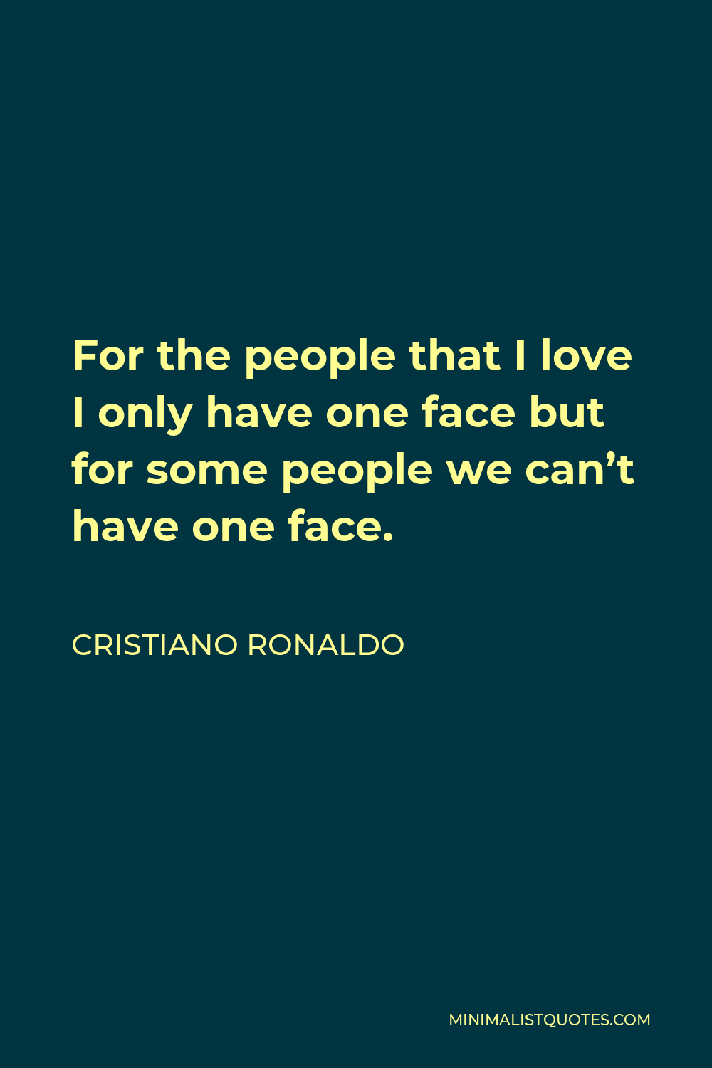 Cristiano Ronaldo Quote - For the people that I love I only have one face but for some people we can’t have one face.