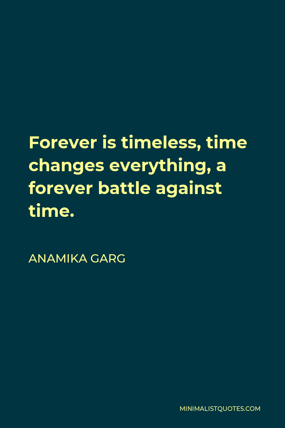 Anamika Garg Quote - Forever is timeless, time changes everything, a forever battle against time.