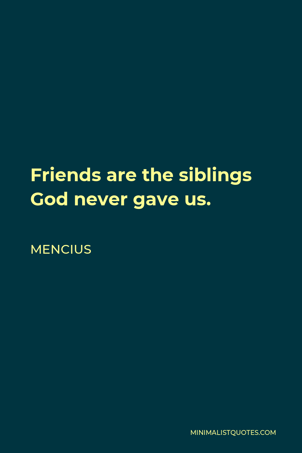 Mencius Quote - Friends are the siblings God never gave us.