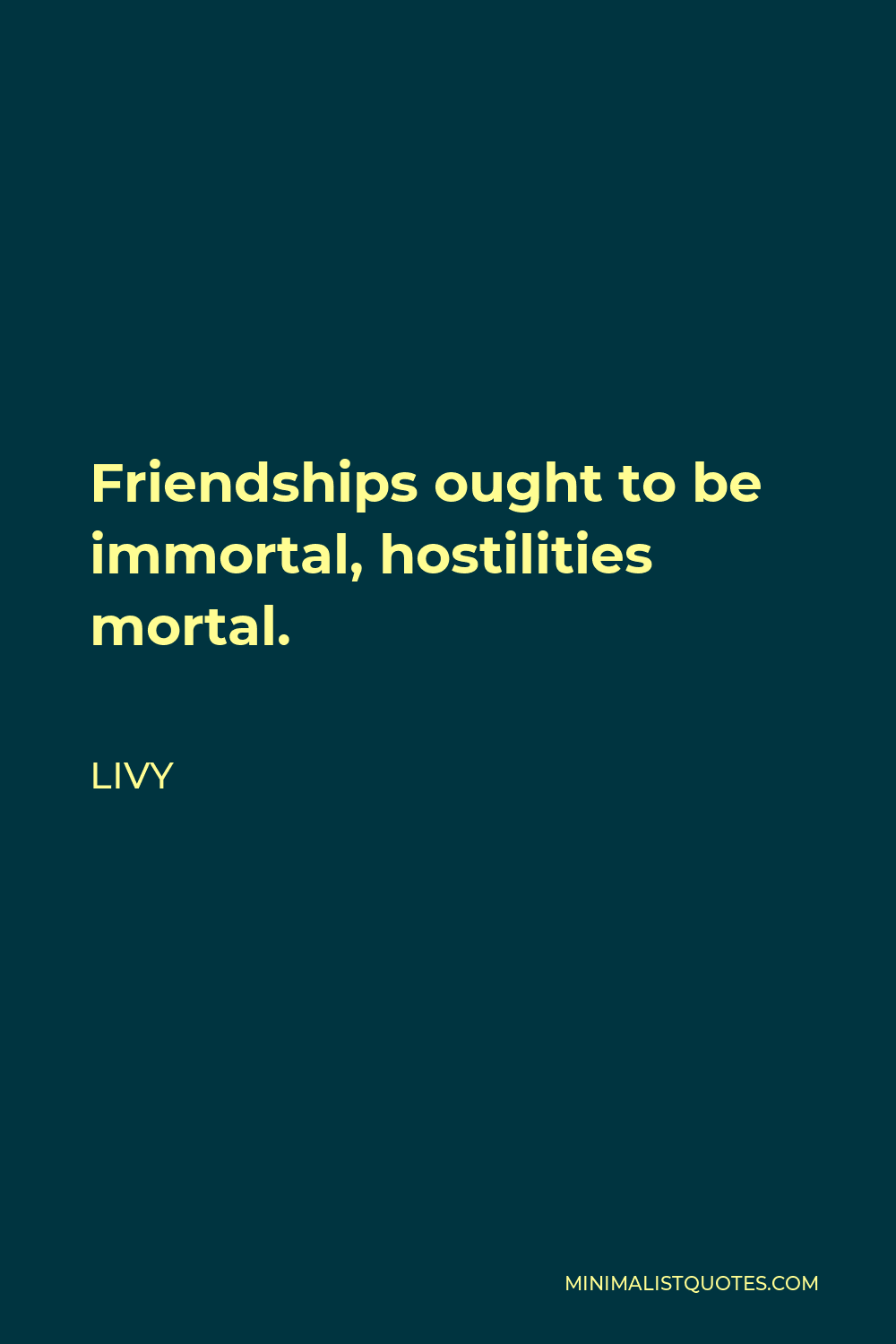 Livy Quote - Friendships ought to be immortal, hostilities mortal.