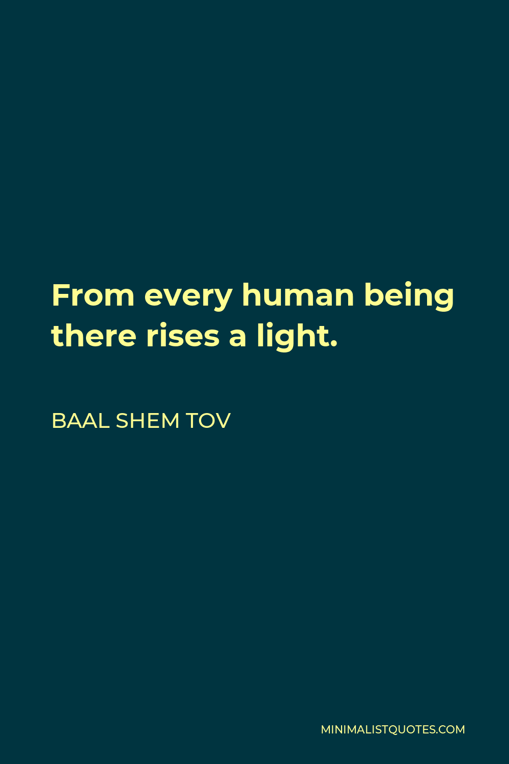 Baal Shem Tov Quote: From Every Human Being There Rises A Light.