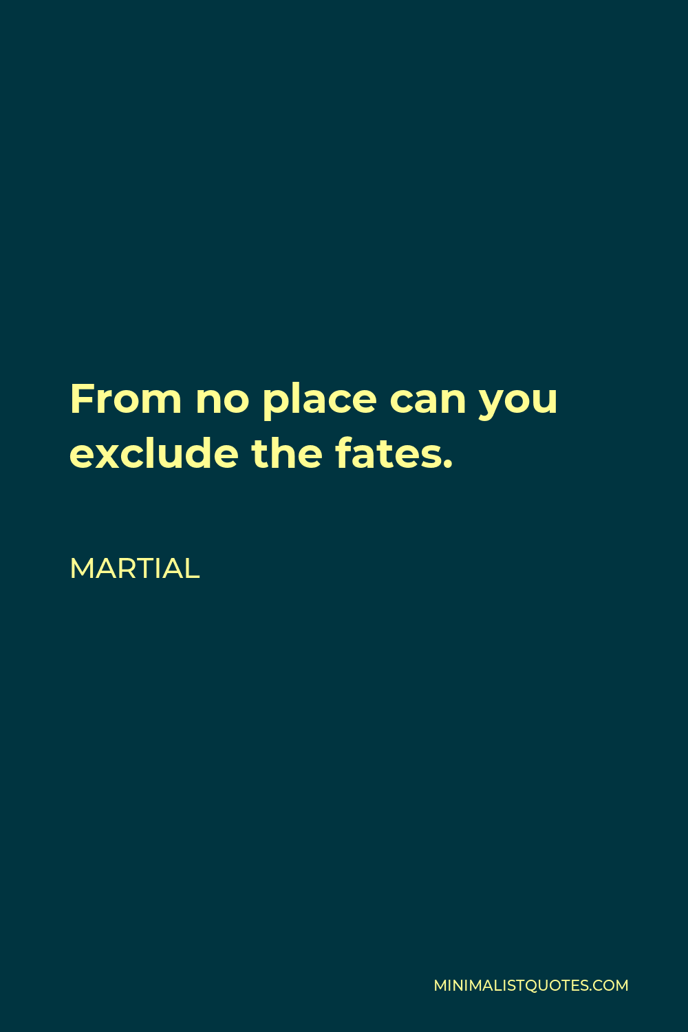 Martial Quote - From no place can you exclude the fates.
