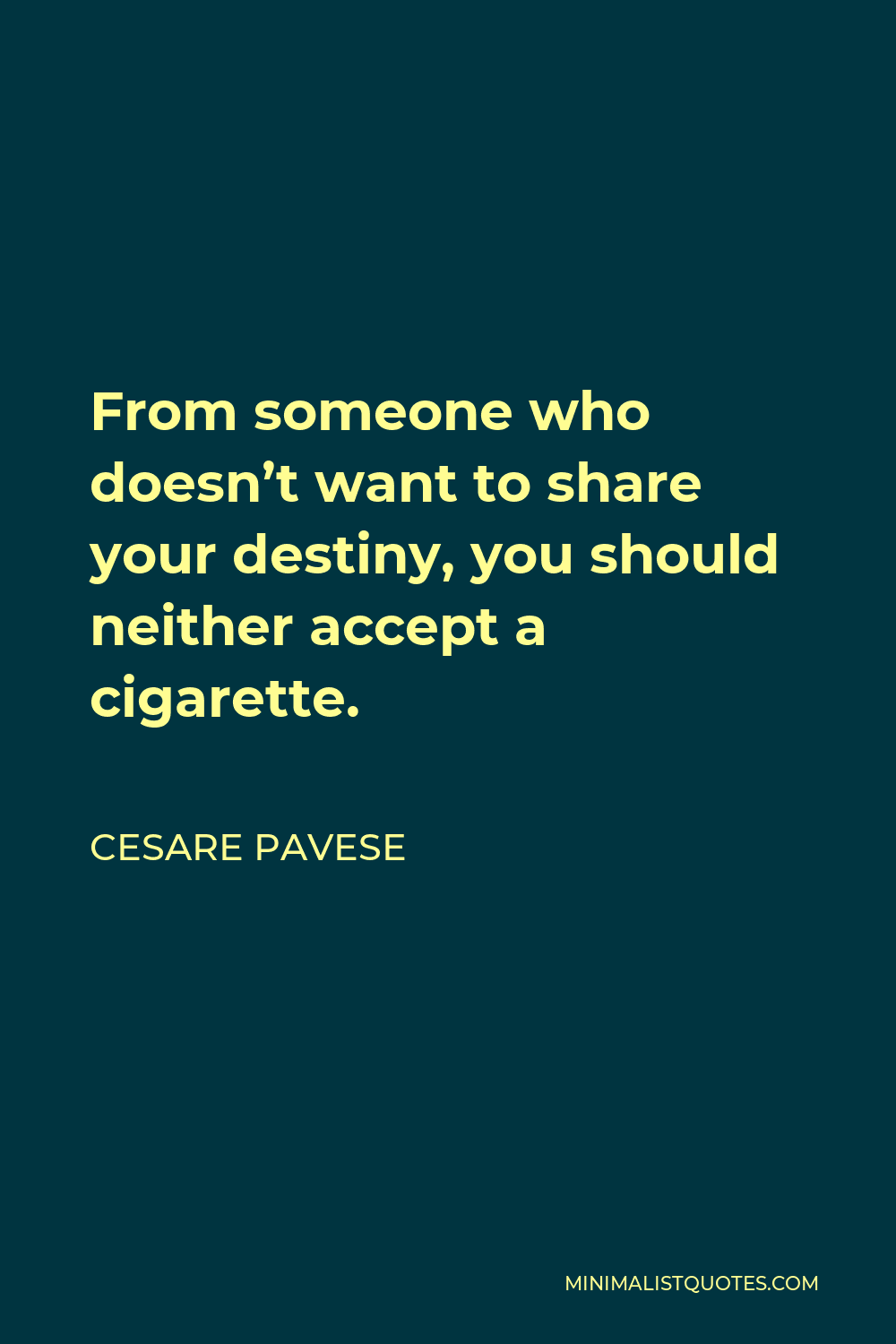 Cesare Pavese Quote - From someone who doesn’t want to share your destiny, you should neither accept a cigarette.