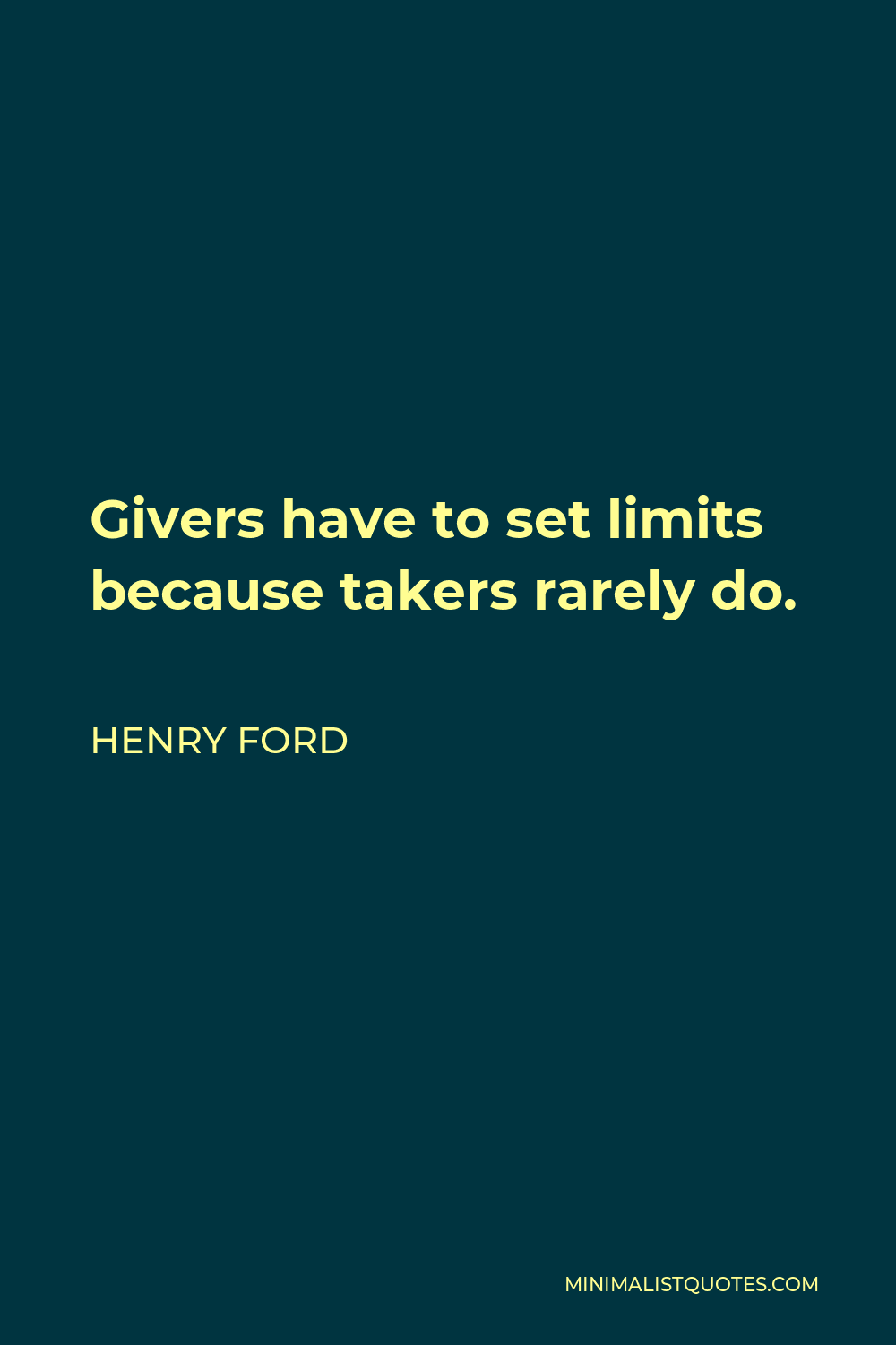 Henry Ford Quote - Givers have to set limits because takers rarely do.
