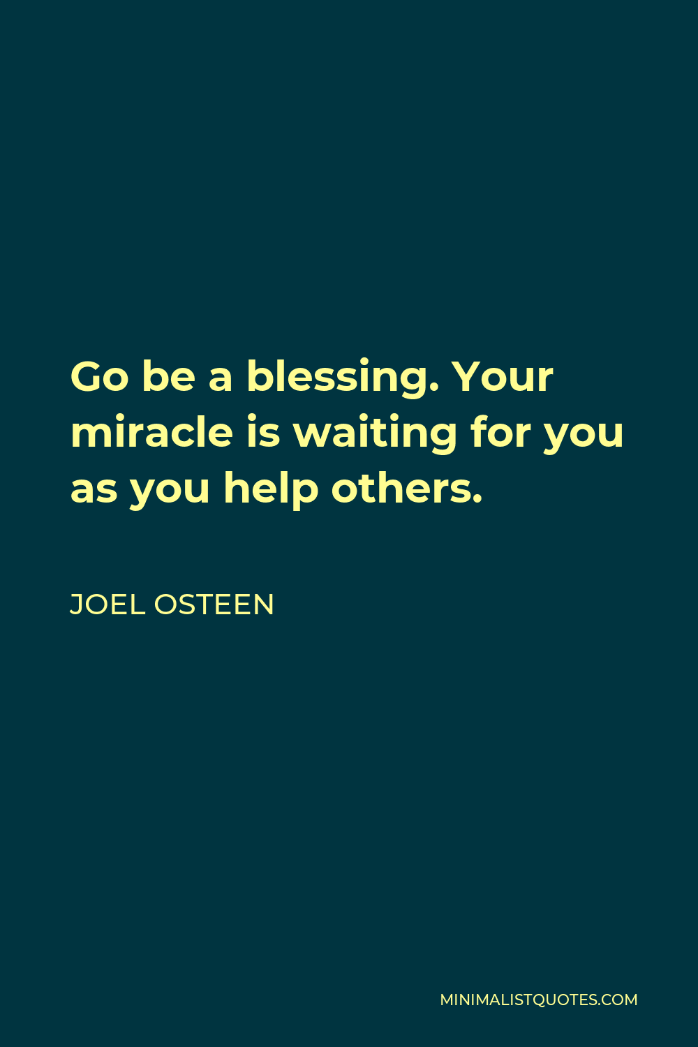 Joel Osteen Quote - Go be a blessing. Your miracle is waiting for you as you help others.