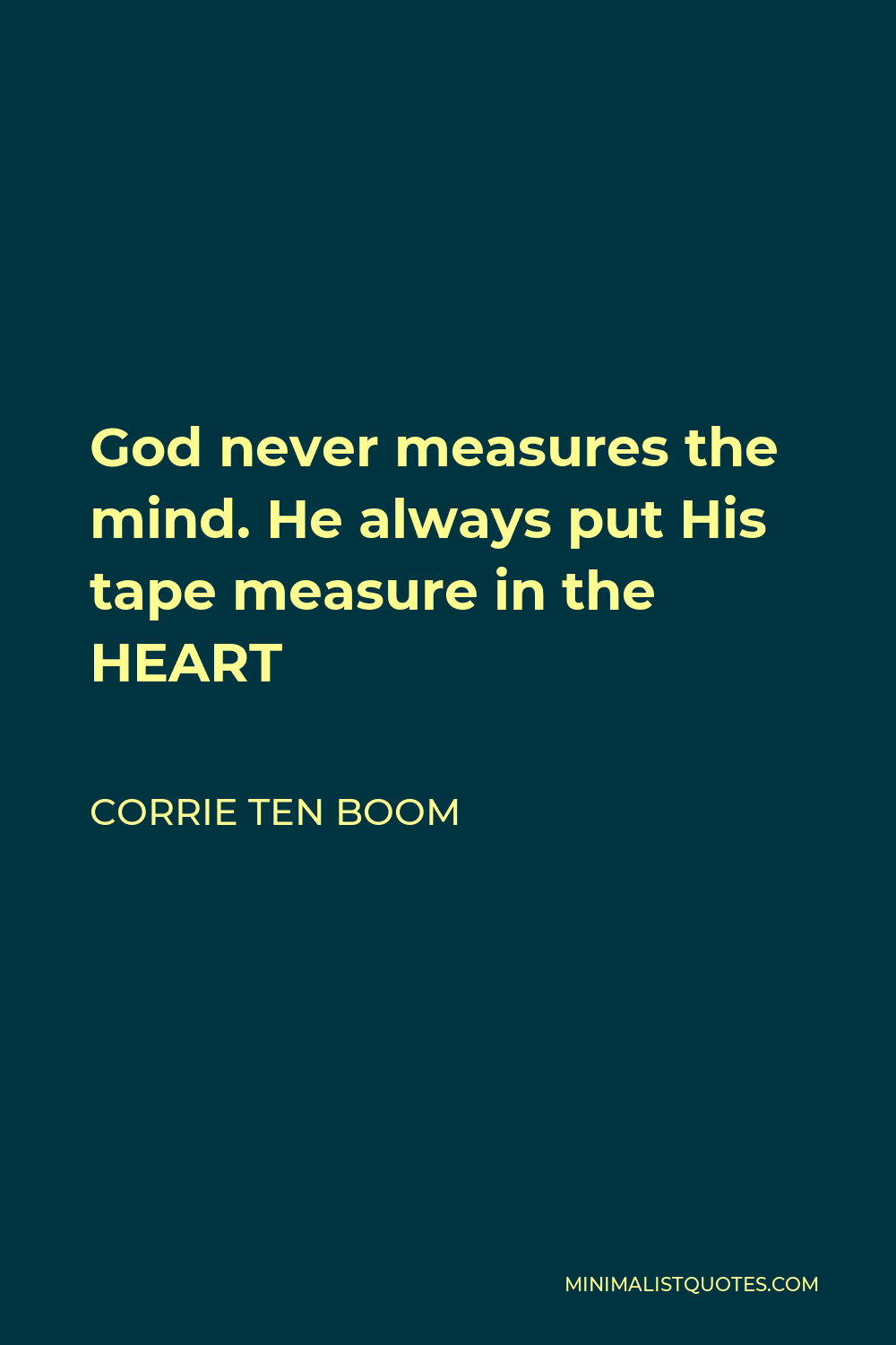 Corrie ten Boom Quote - God never measures the mind. He always put His tape measure in the HEART