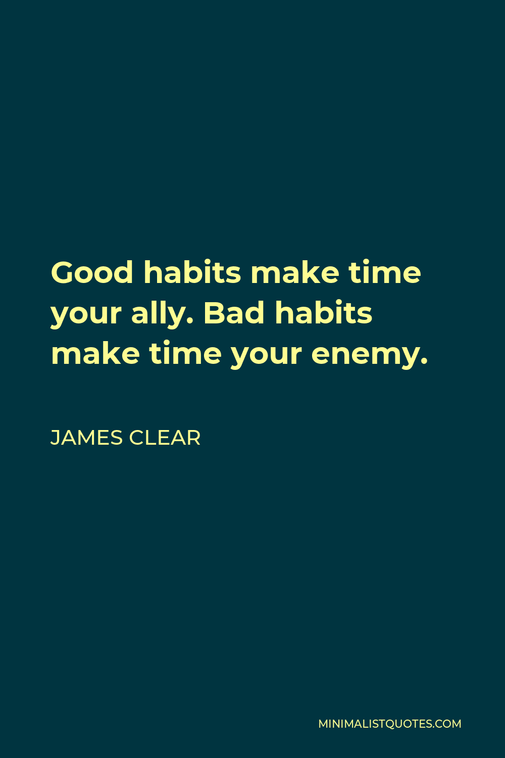 James Clear Quote - Good habits make time your ally. Bad habits make time your enemy.