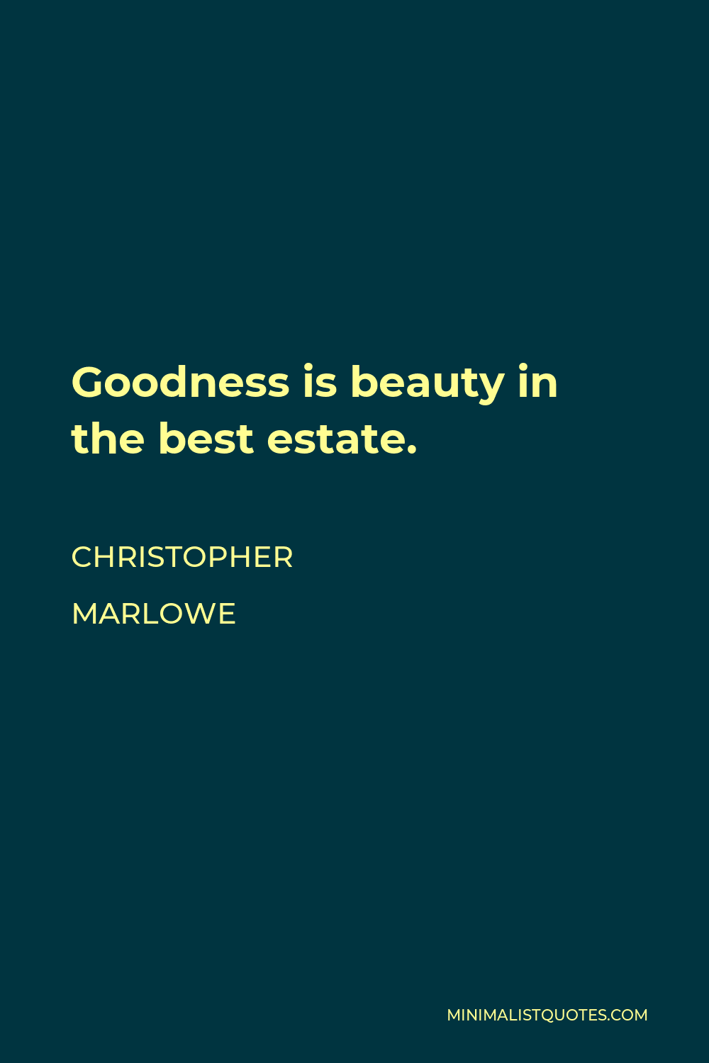 Christopher Marlowe Quote - Goodness is beauty in the best estate.