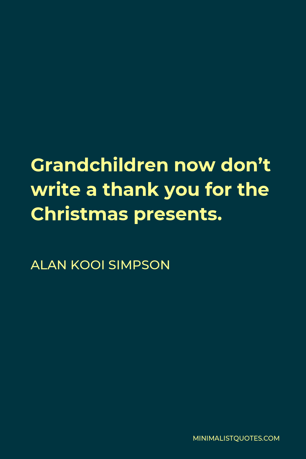 Alan Kooi Simpson Quote - Grandchildren now don’t write a thank you for the Christmas presents.