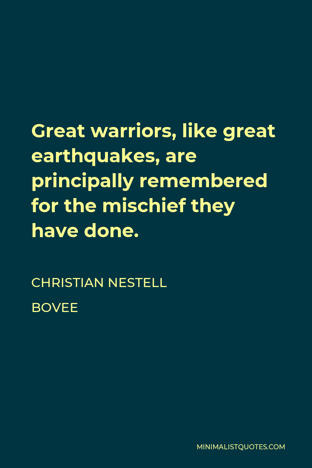 Christian Nestell Bovee Quote - Great warriors, like great earthquakes, are principally remembered for the mischief they have done.